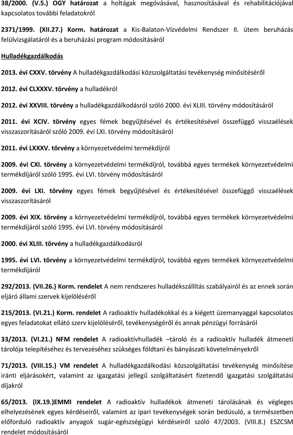 törvény a hulladékról 2012. évi XXVIII. törvény a hulladékgazdálkodásról szóló 2000. évi XLIII. törvény módosításáról 2011. évi XCIV.