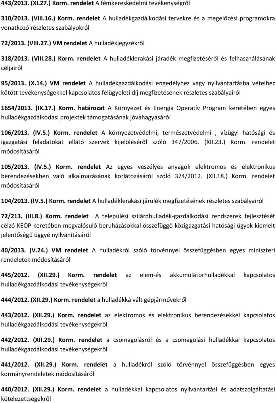 ) VM rendelet A hulladékgazdálkodási engedélyhez vagy nyilvántartásba vételhez kötött tevékenységekkel kapcsolatos felügyeleti díj megfizetésének részletes szabályairól 1654/2013. (IX.17.) Korm.