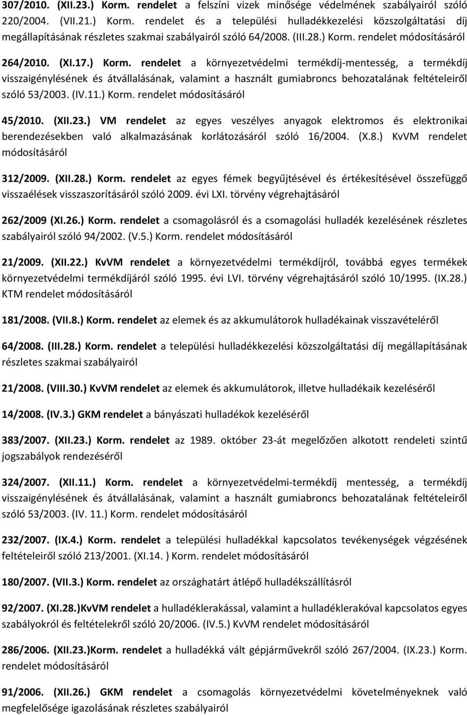 (IV.11.) Korm. rendelet módosításáról 45/2010. (XII.23.) VM rendelet az egyes veszélyes anyagok elektromos és elektronikai berendezésekben való alkalmazásának korlátozásáról szóló 16/2004. (X.8.