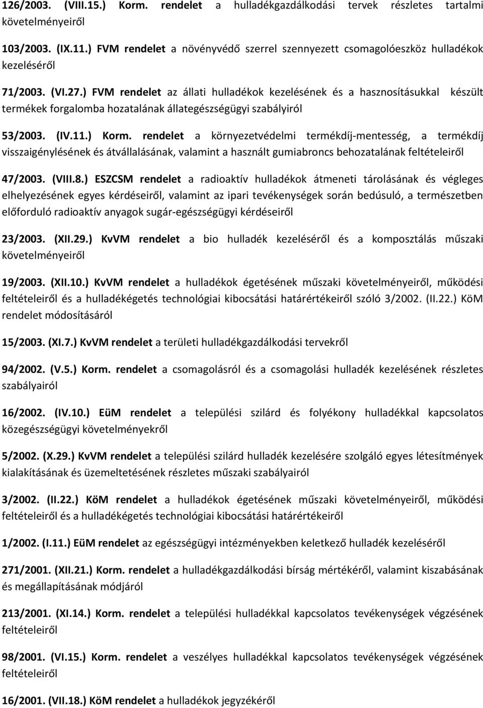 ) FVM rendelet az állati hulladékok kezelésének és a hasznosításukkal készült termékek forgalomba hozatalának állategészségügyi szabályiról 53/2003. (IV.11.) Korm.