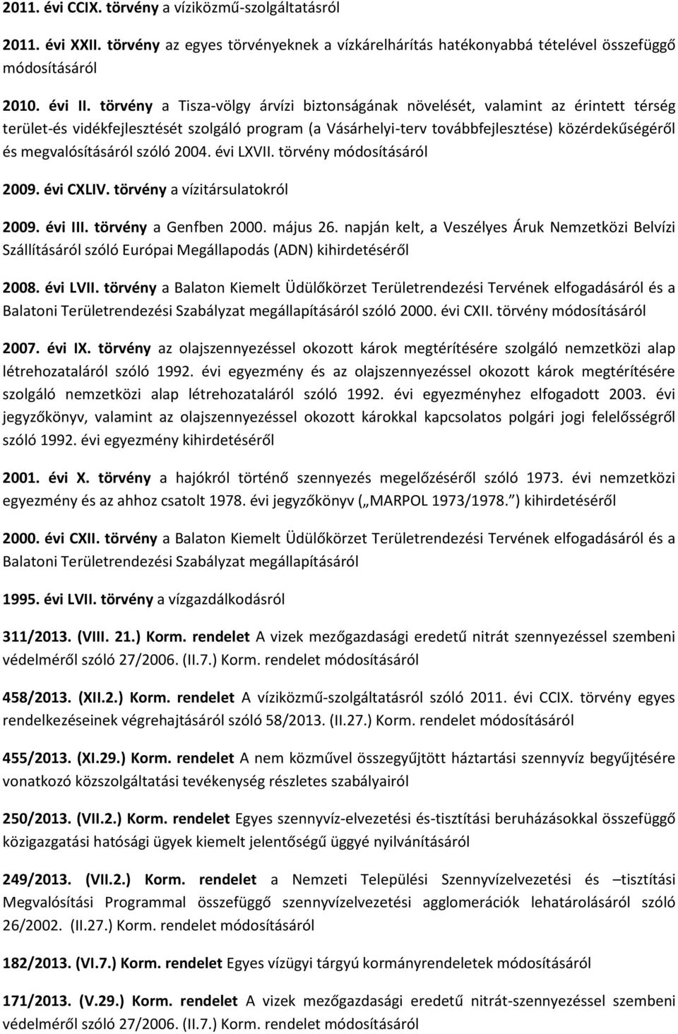 megvalósításáról szóló 2004. évi LXVII. törvény módosításáról 2009. évi CXLIV. törvény a vízitársulatokról 2009. évi III. törvény a Genfben 2000. május 26.