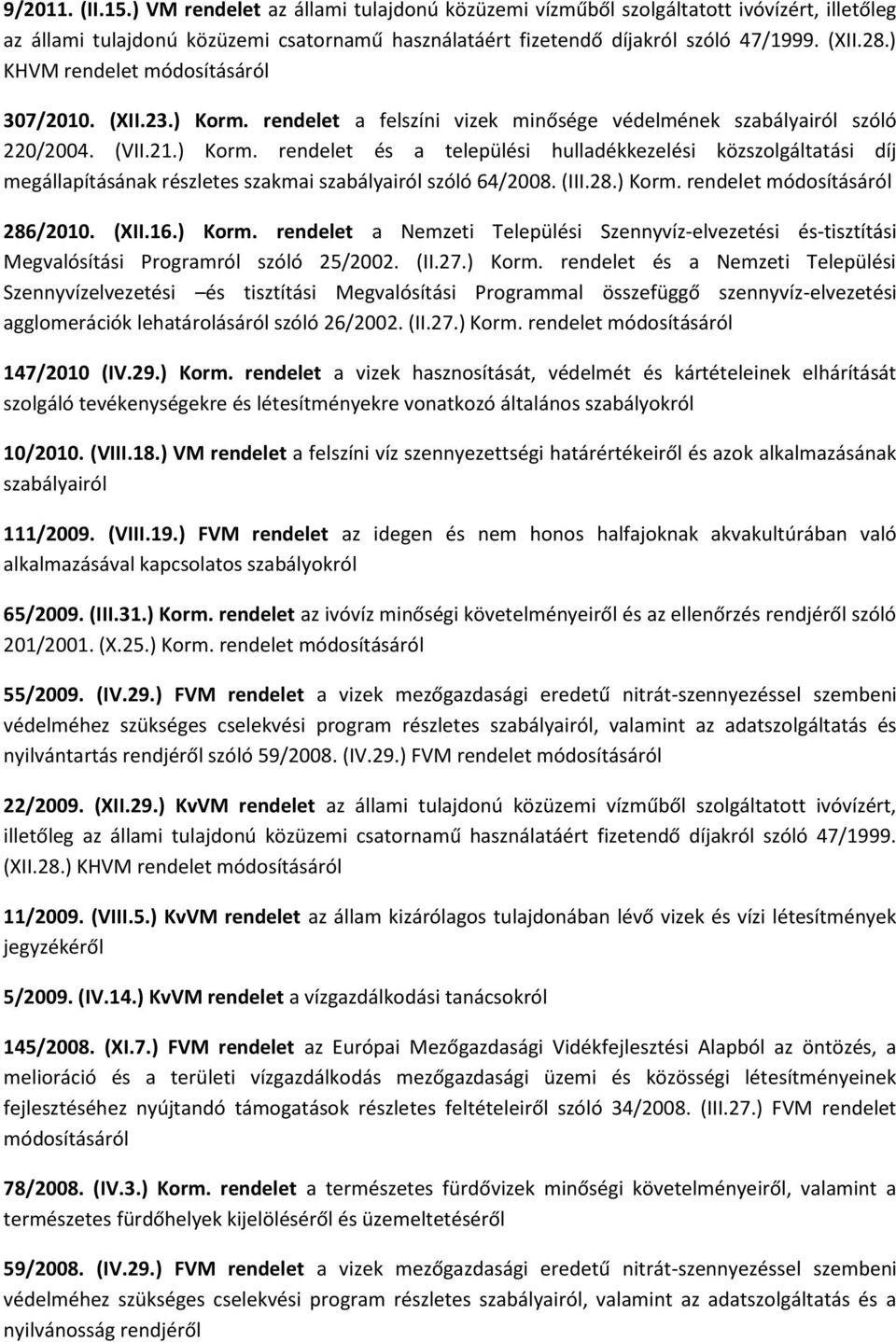 (III.28.) Korm. rendelet módosításáról 286/2010. (XII.16.) Korm. rendelet a Nemzeti Települési Szennyvíz-elvezetési és-tisztítási Megvalósítási Programról szóló 25/2002. (II.27.) Korm. rendelet és a Nemzeti Települési Szennyvízelvezetési és tisztítási Megvalósítási Programmal összefüggő szennyvíz-elvezetési agglomerációk lehatárolásáról szóló 26/2002.