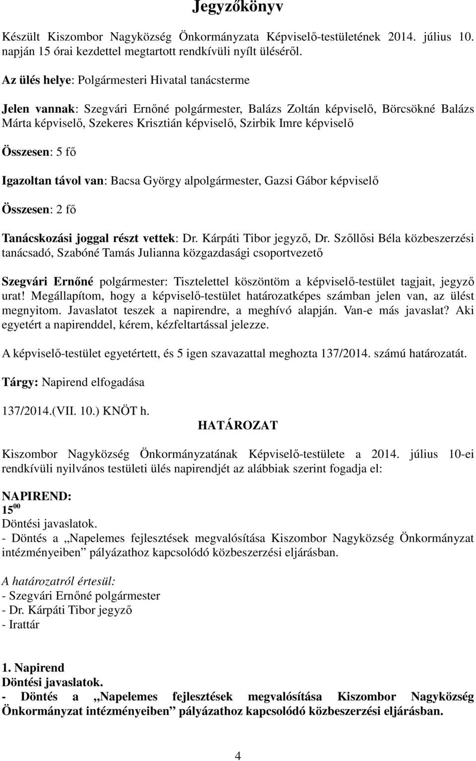 képviselő Összesen: 5 fő Igazoltan távol van: Bacsa György alpolgármester, Gazsi Gábor képviselő Összesen: 2 fő Tanácskozási joggal részt vettek: Dr. Kárpáti Tibor jegyző, Dr.