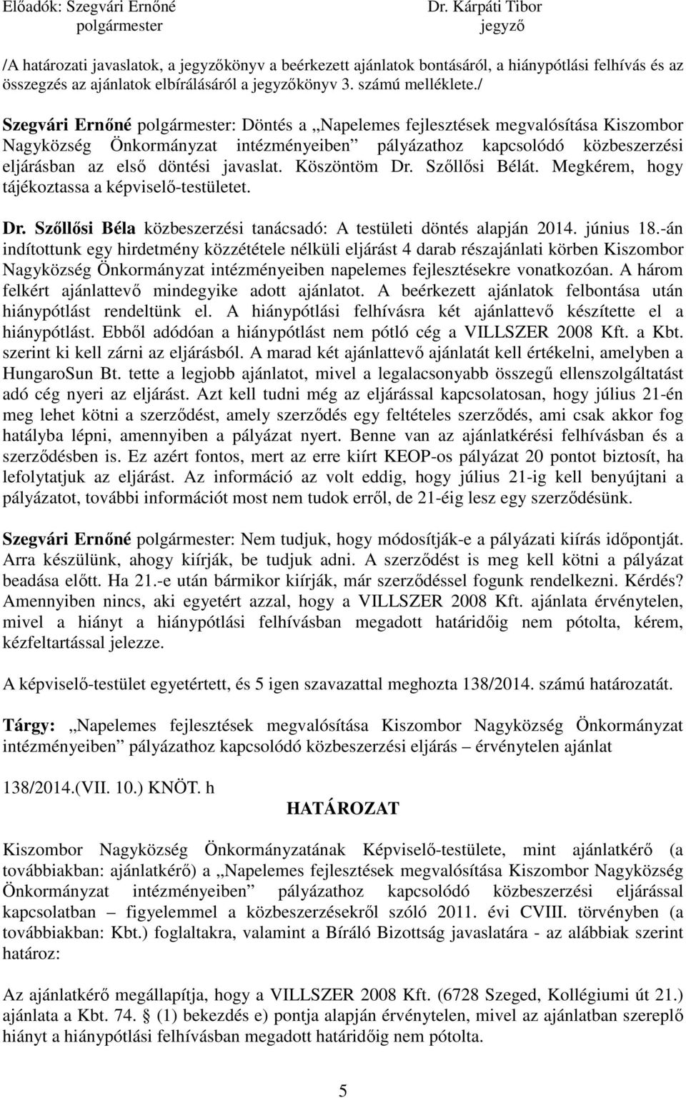 / Szegvári Ernőné polgármester: Döntés a Napelemes fejlesztések megvalósítása Kiszombor Nagyközség Önkormányzat intézményeiben pályázathoz kapcsolódó közbeszerzési eljárásban az első döntési javaslat.