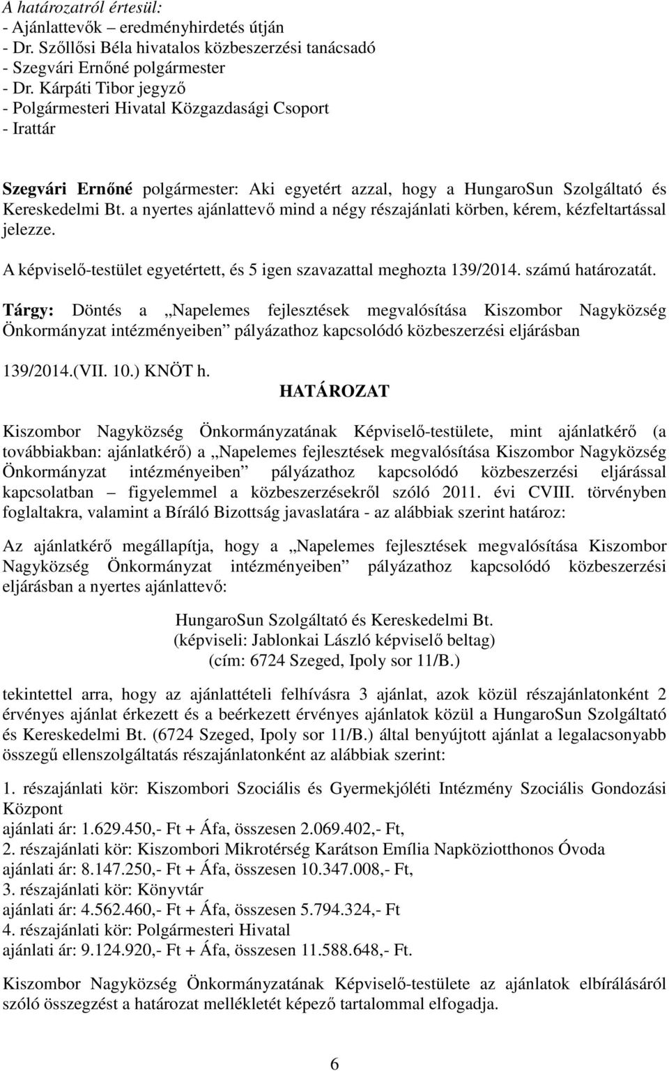 a nyertes ajánlattevő mind a négy részajánlati körben, kérem, kézfeltartással jelezze. A képviselő-testület egyetértett, és 5 igen szavazattal meghozta 139/2014. számú határozatát.