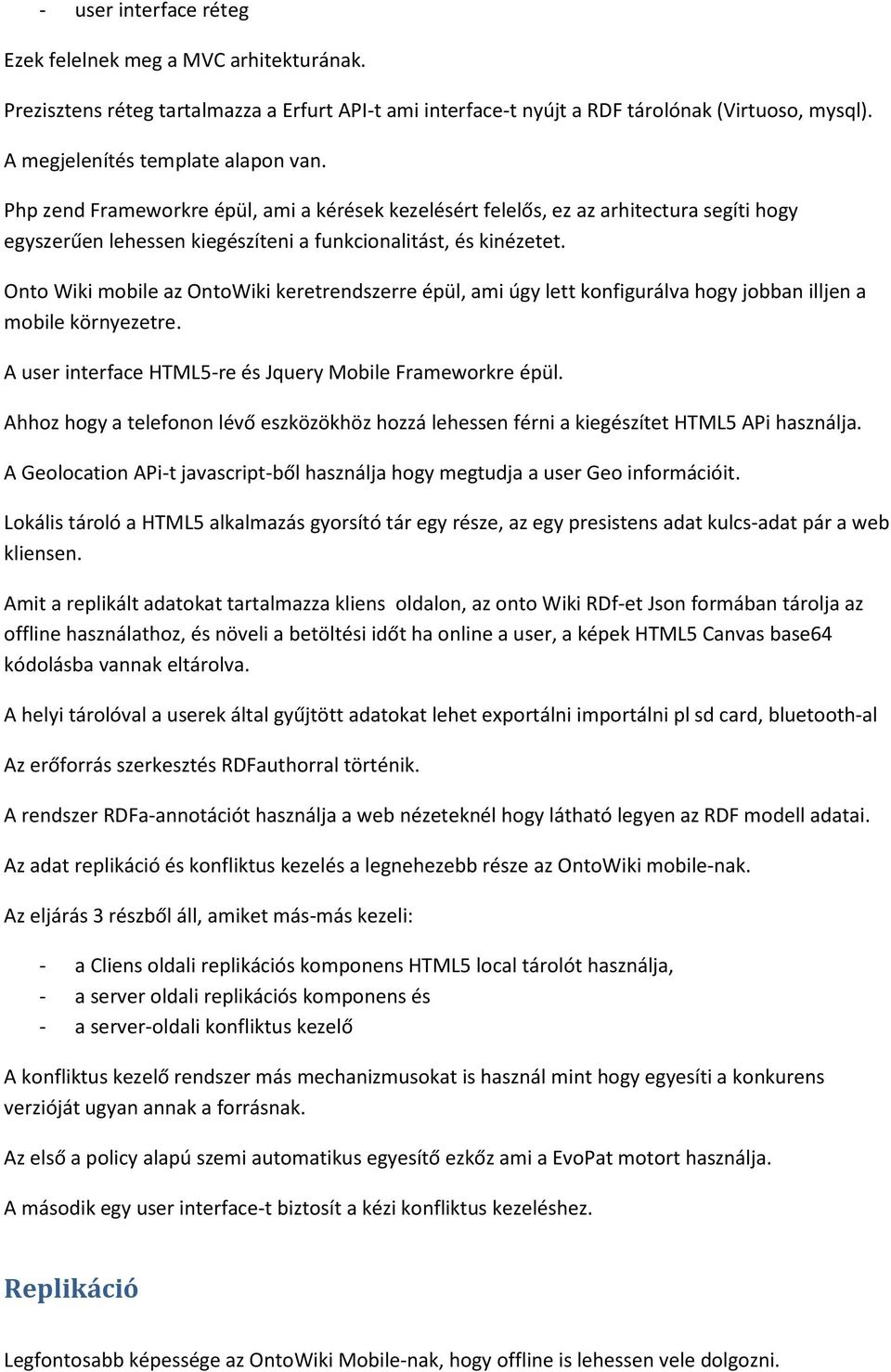 Onto Wiki mobile az OntoWiki keretrendszerre épül, ami úgy lett konfigurálva hogy jobban illjen a mobile környezetre. A user interface HTML5-re és Jquery Mobile Frameworkre épül.