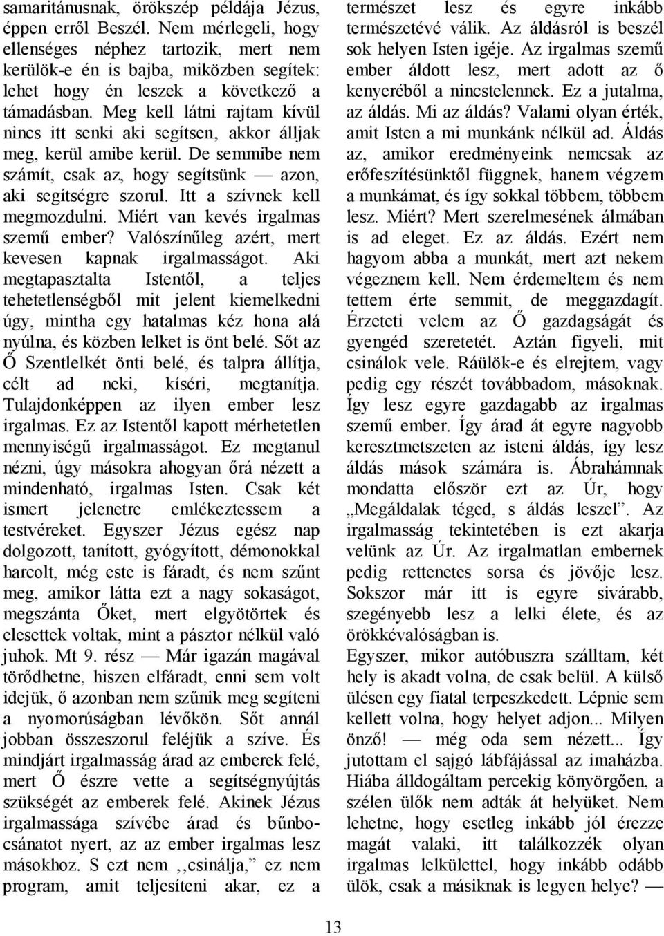 Meg kell látni rajtam kívül nincs itt senki aki segítsen akkor álljak meg, kerül amibe kerül. De semmibe nem számít, csak az, hogy segítsünk azon, aki segítségre szorul.