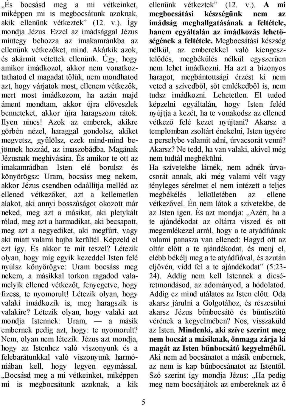 Úgy, hogy amikor imádkozol, akkor nem vonatkoztathatod el magadat tılük, nem mondhatod azt, hogy várjatok most, ellenem vétkezık, mert most imádkozom, ha aztán majd áment mondtam, akkor újra