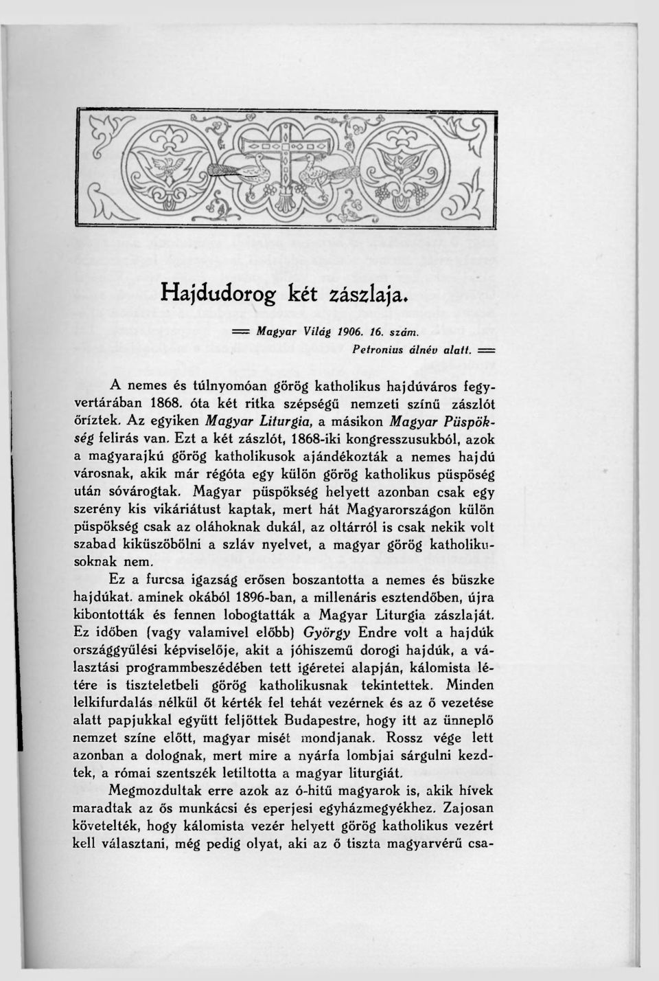 Ezt a két zászlót, 1868-iki kongresszusukból, azok a magyarajkú görög katholikusok ajándékozták a nemes hajdú városnak, akik már régóta egy külön görög katholikus püspöség után sóvárogtak.