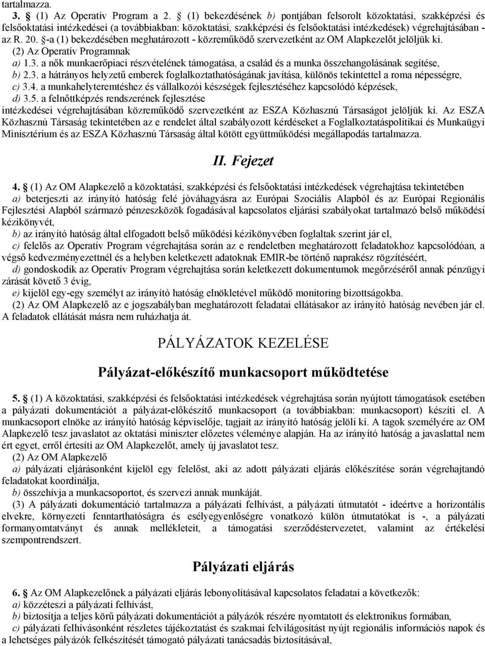 -a (1) bekezdésében meghatározott - közreműködő szervezetként az OM Alapkezelőt jelöljük ki. (2) Az Operatív Programnak a) 1.3.