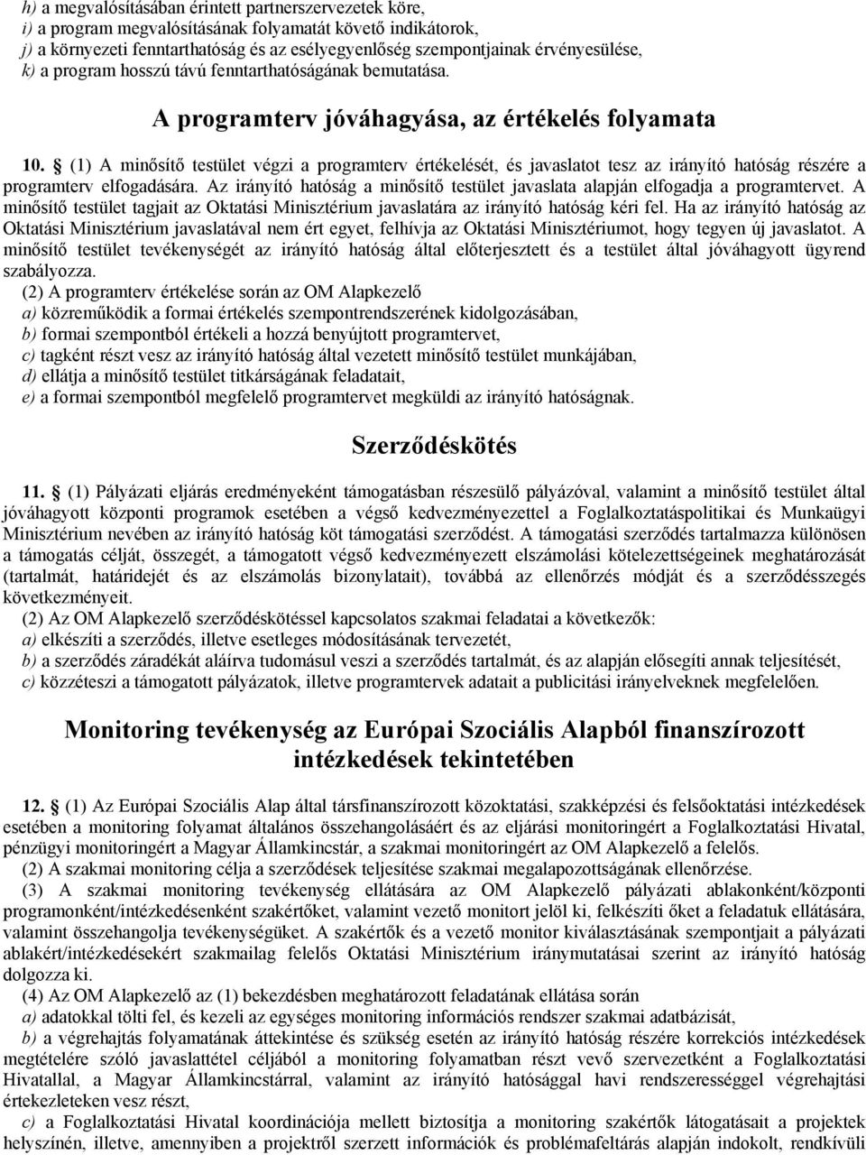 (1) A minősítő testület végzi a programterv értékelését, és javaslatot tesz az irányító hatóság részére a programterv elfogadására.