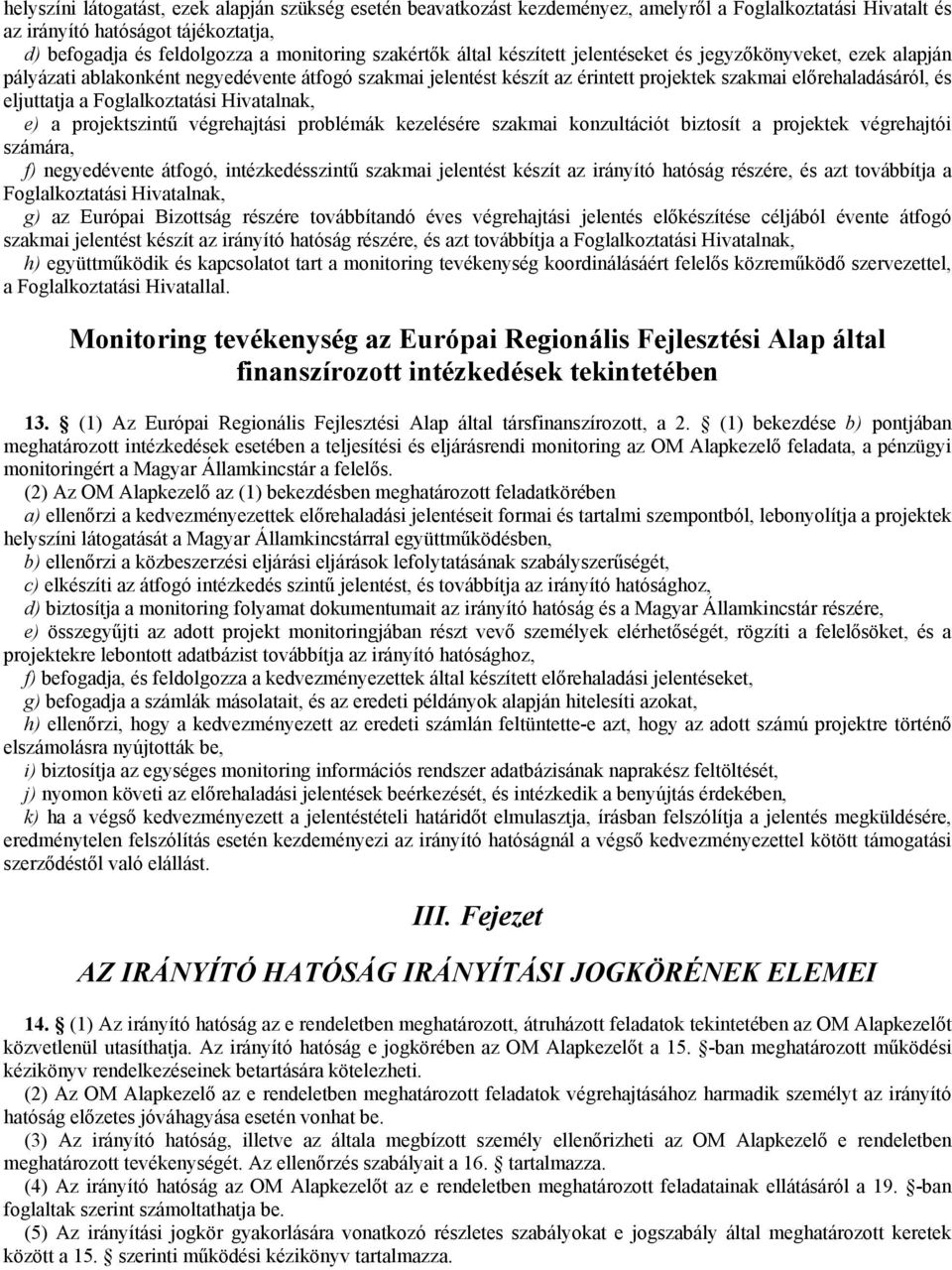 eljuttatja a Foglalkoztatási Hivatalnak, e) a projektszintű végrehajtási problémák kezelésére szakmai konzultációt biztosít a projektek végrehajtói számára, f) negyedévente átfogó, intézkedésszintű