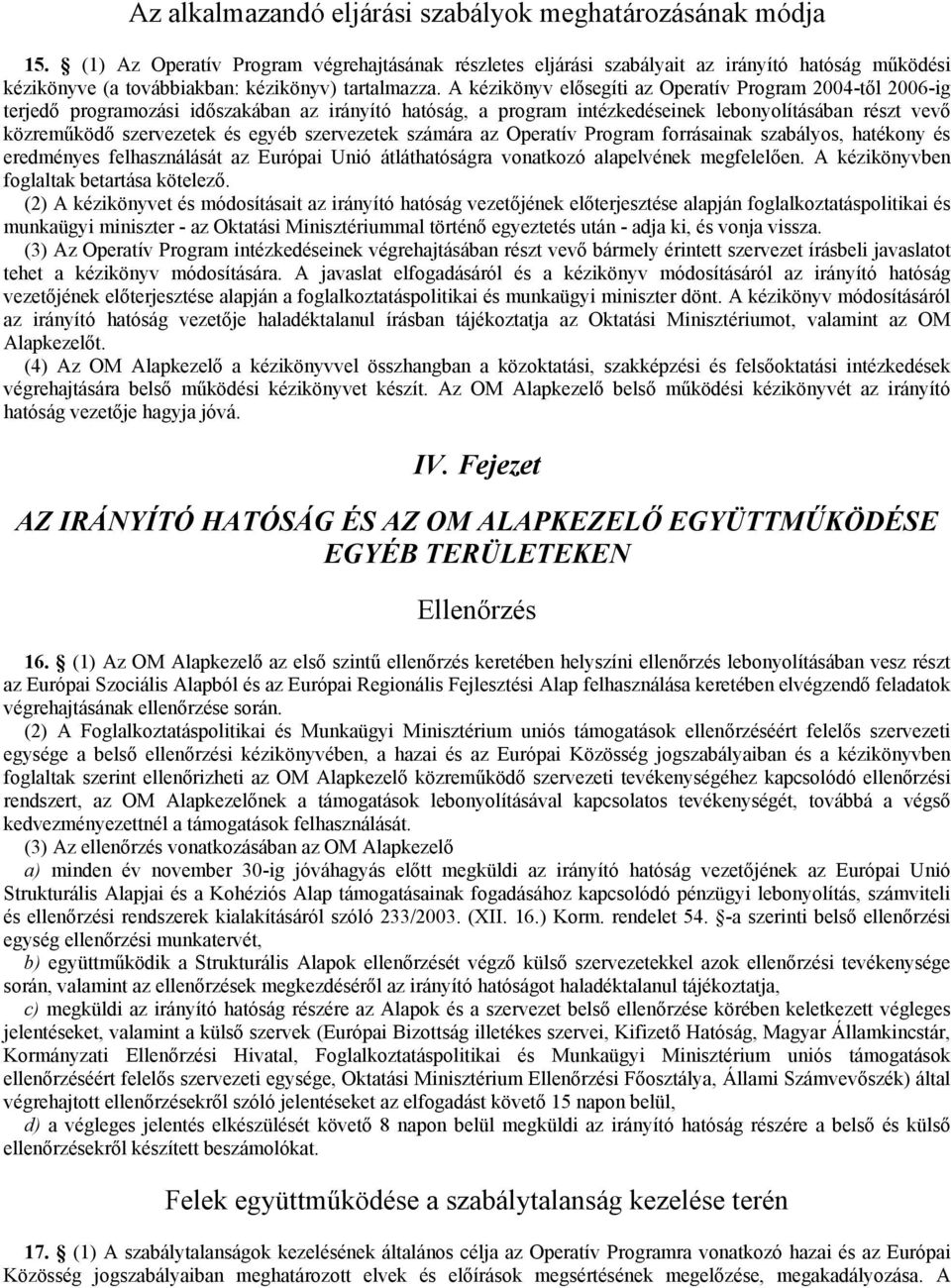 A kézikönyv elősegíti az Operatív Program 2004-től 2006-ig terjedő programozási időszakában az irányító hatóság, a program intézkedéseinek lebonyolításában részt vevő közreműködő szervezetek és egyéb