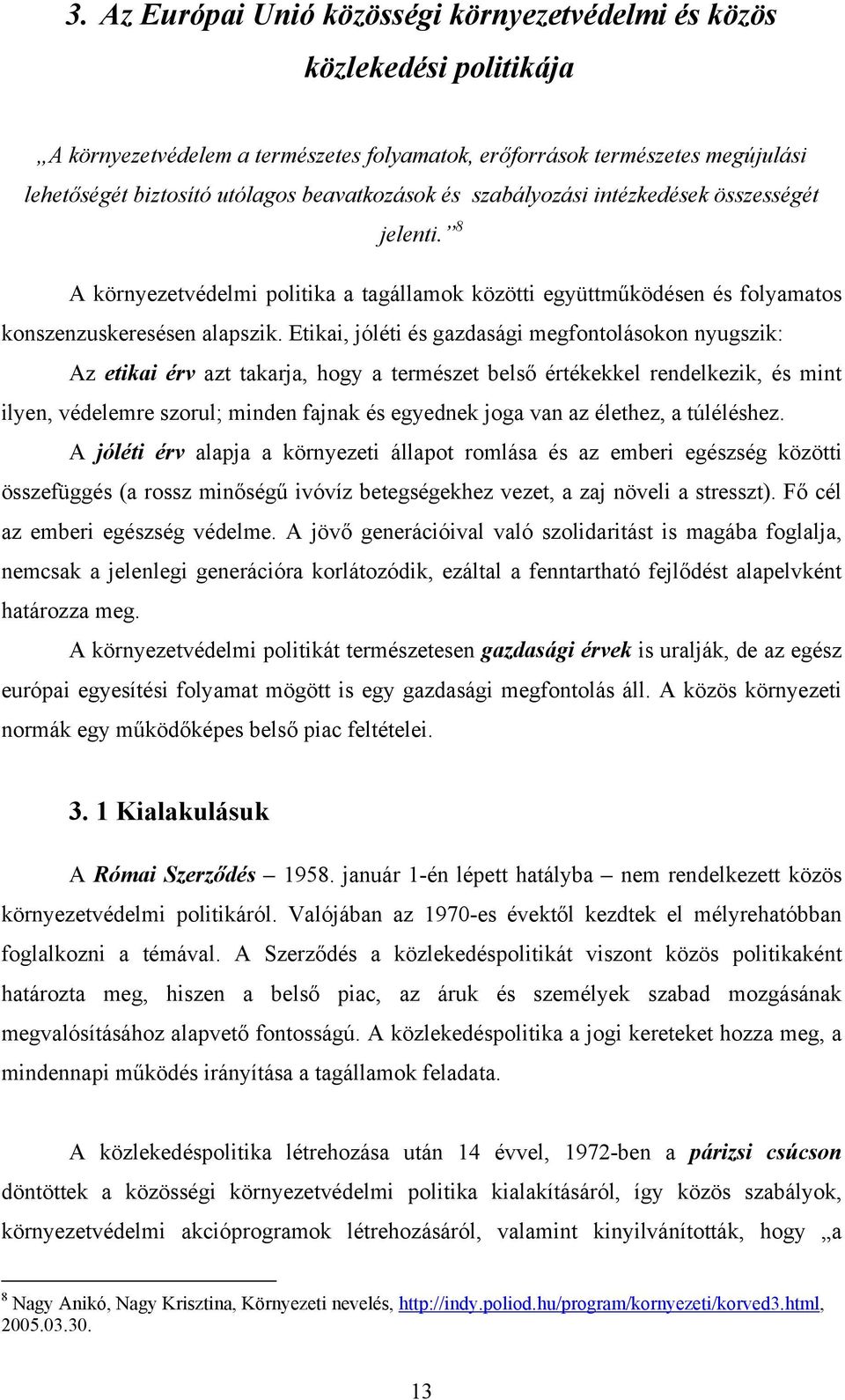 Etikai, jóléti és gazdasági megfontolásokon nyugszik: Az etikai érv azt takarja, hogy a természet belső értékekkel rendelkezik, és mint ilyen, védelemre szorul; minden fajnak és egyednek joga van az