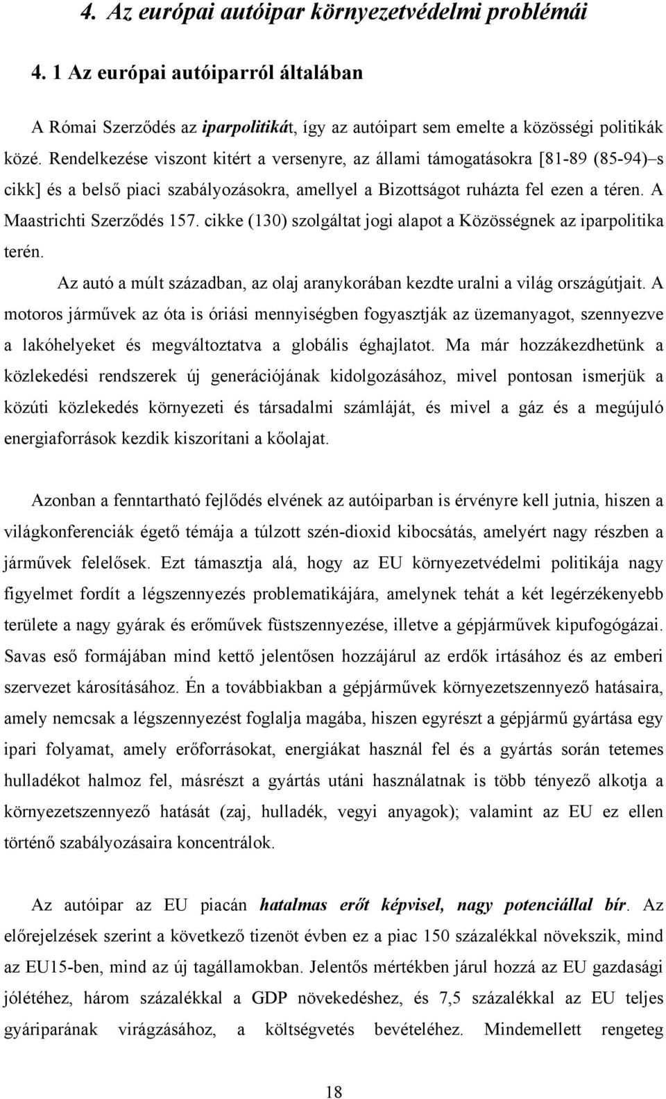 cikke (130) szolgáltat jogi alapot a Közösségnek az iparpolitika terén. Az autó a múlt században, az olaj aranykorában kezdte uralni a világ országútjait.