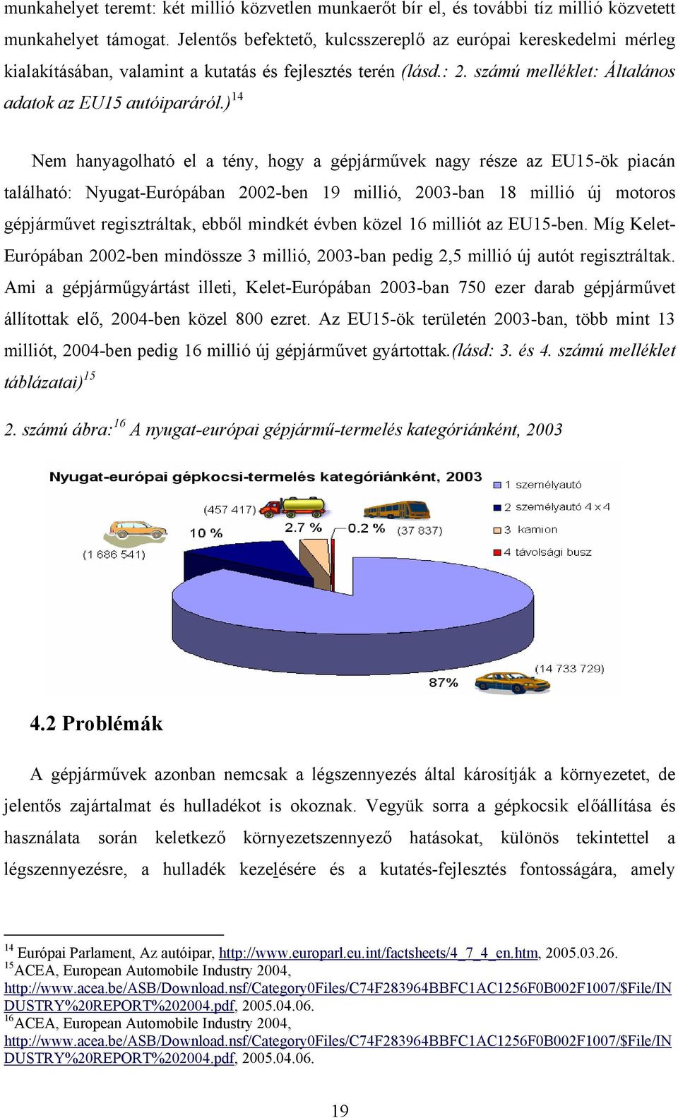 ) 14 Nem hanyagolható el a tény, hogy a gépjárművek nagy része az EU15-ök piacán található: Nyugat-Európában 2002-ben 19 millió, 2003-ban 18 millió új motoros gépjárművet regisztráltak, ebből mindkét