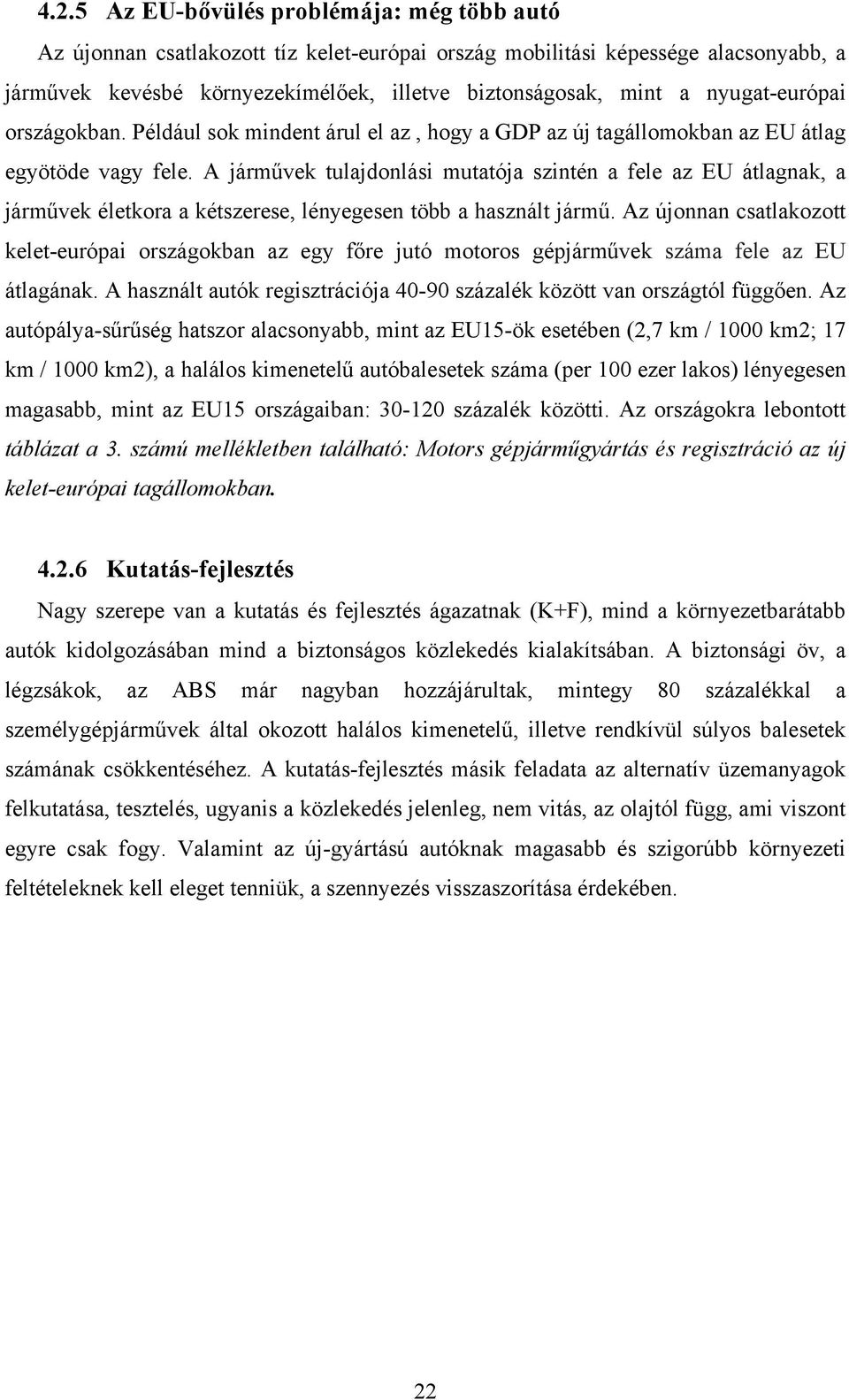 A járművek tulajdonlási mutatója szintén a fele az EU átlagnak, a járművek életkora a kétszerese, lényegesen több a használt jármű.