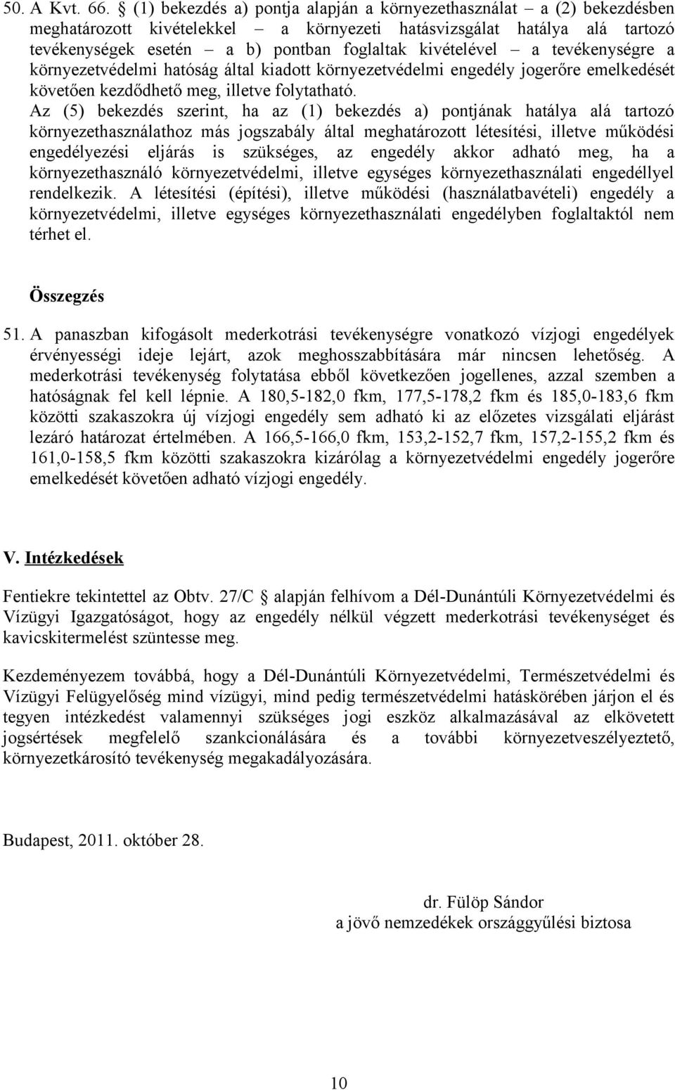 kivételével a tevékenységre a környezetvédelmi hatóság által kiadott környezetvédelmi engedély jogerőre emelkedését követően kezdődhető meg, illetve folytatható.