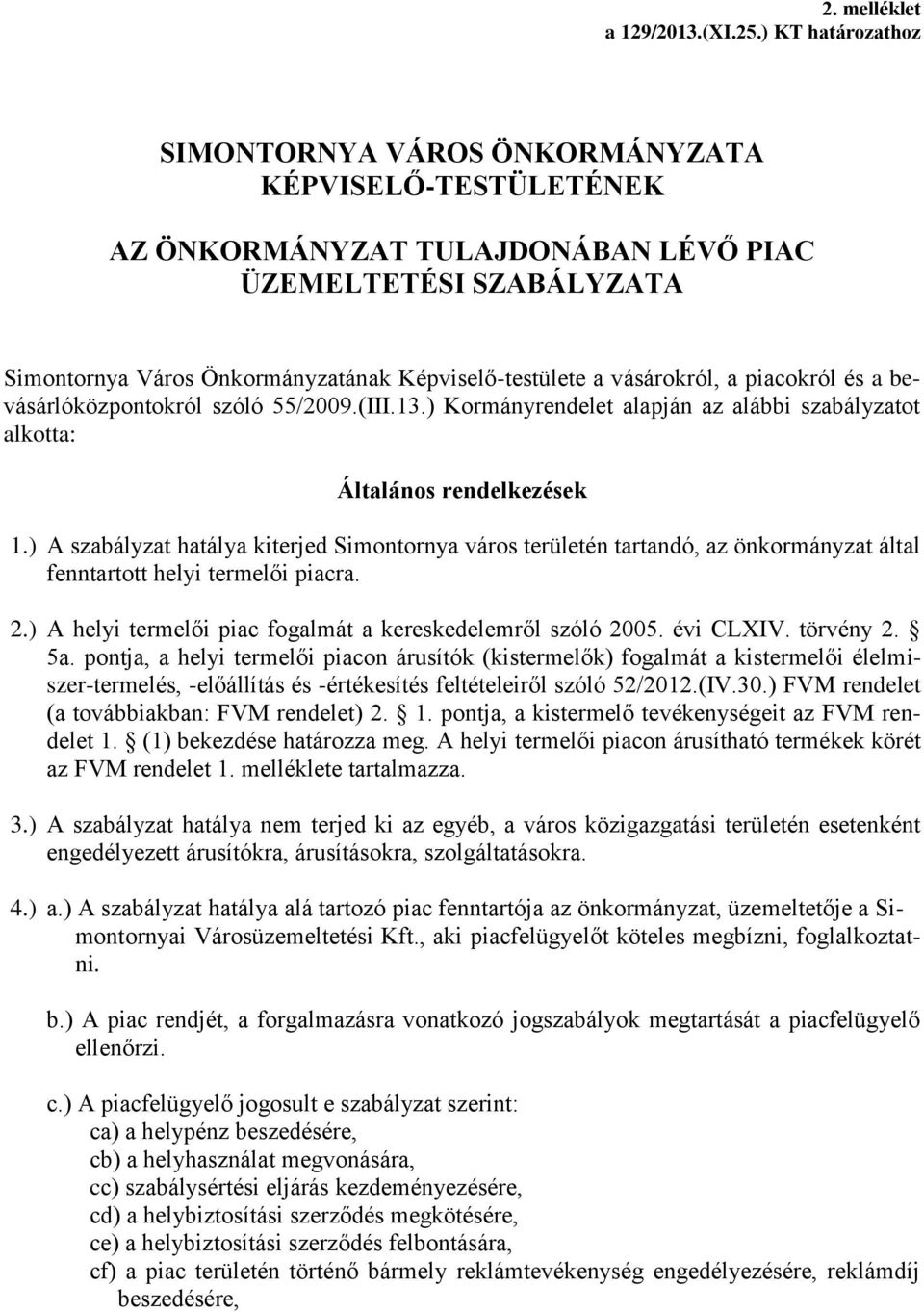 vásárokról, a piacokról és a bevásárlóközpontokról szóló 55/2009.(III.13.) Kormányrendelet alapján az alábbi szabályzatot alkotta: Általános rendelkezések 1.