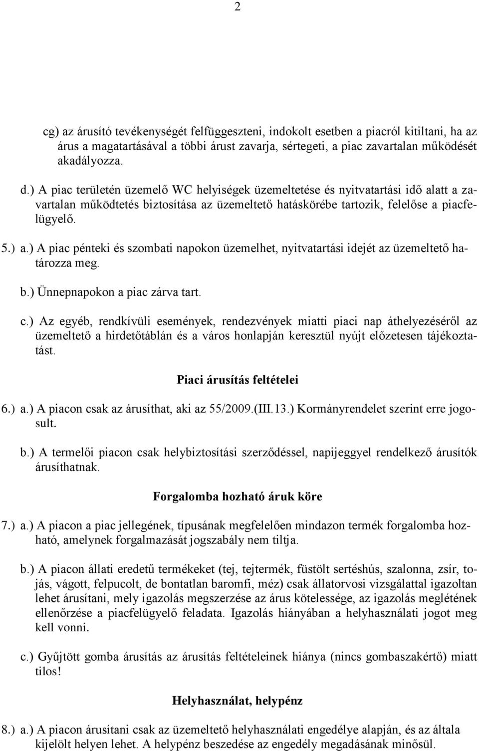 ) A piac pénteki és szombati napokon üzemelhet, nyitvatartási idejét az üzemeltető határozza meg. b.) Ünnepnapokon a piac zárva tart. c.