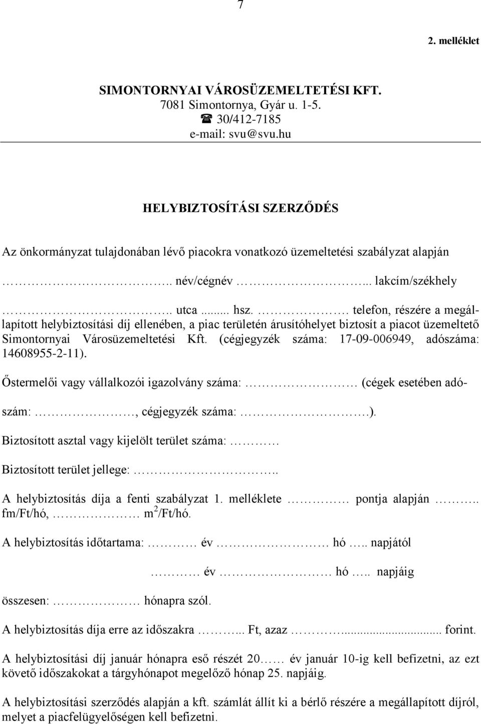 . telefon, részére a megállapított helybiztosítási díj ellenében, a piac területén árusítóhelyet biztosít a piacot üzemeltető Simontornyai Városüzemeltetési Kft.