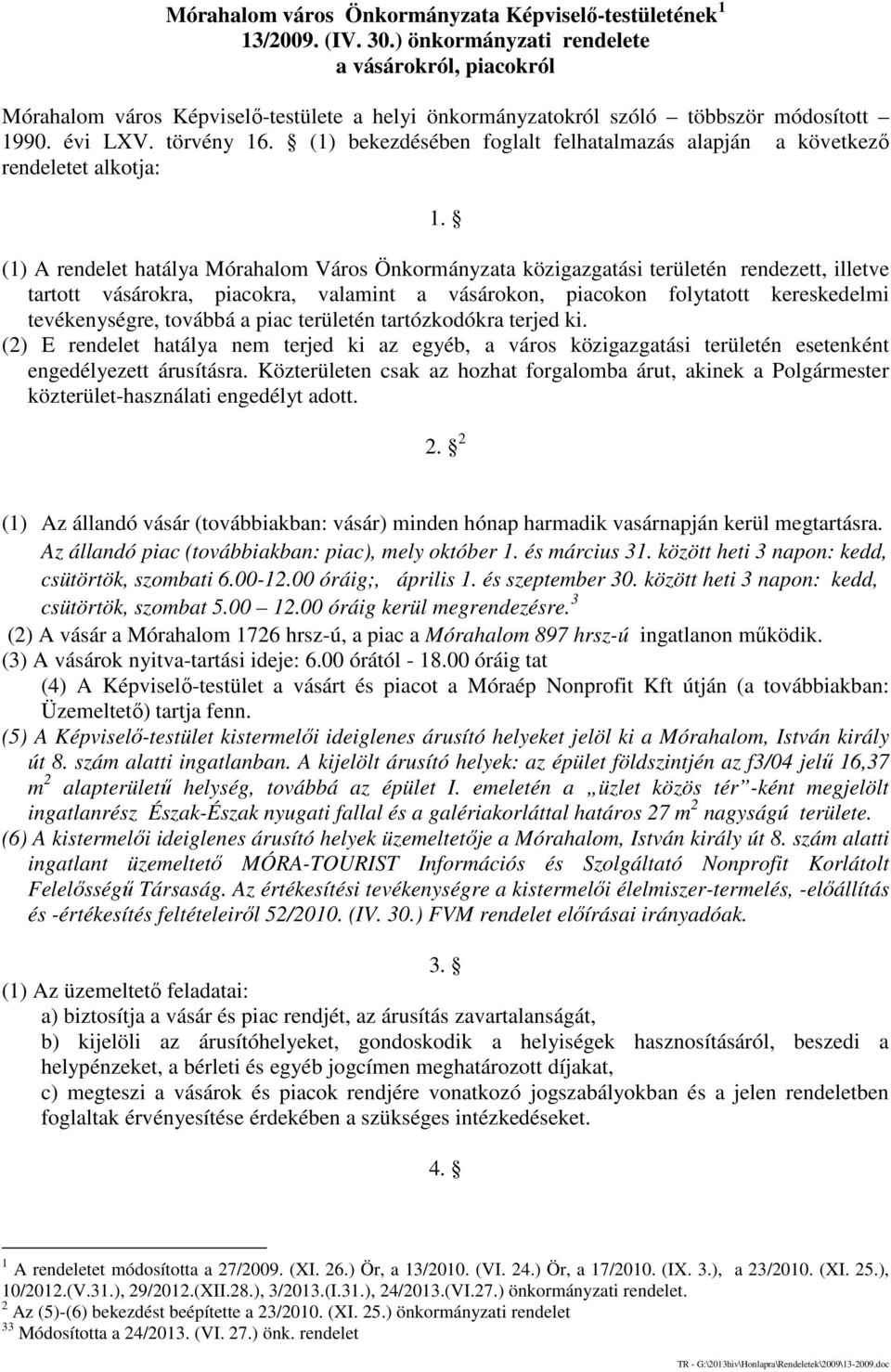 (1) bekezdésében foglalt felhatalmazás alapján a következő rendeletet alkotja: 1.