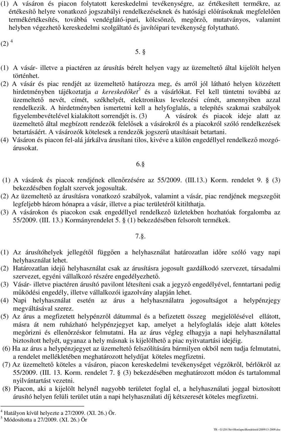 (1) A vásár- illetve a piactéren az árusítás bérelt helyen vagy az üzemeltető által kijelölt helyen történhet.