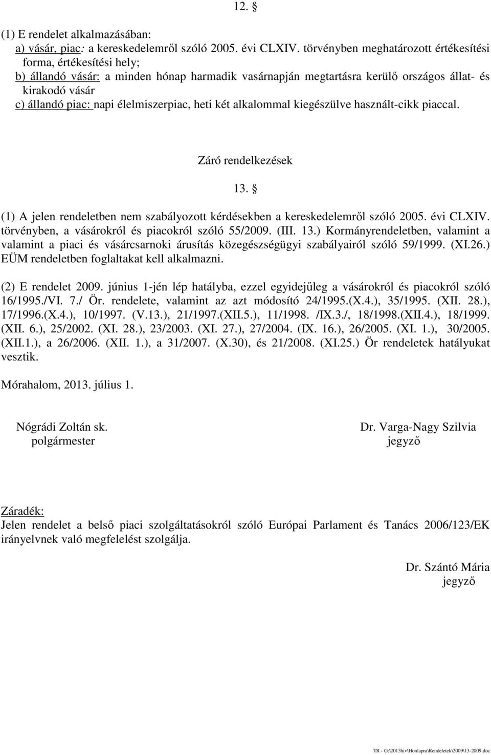 élelmiszerpiac, heti két alkalommal kiegészülve használt-cikk piaccal. Záró rendelkezések 13. (1) A jelen rendeletben nem szabályozott kérdésekben a kereskedelemről szóló 2005. évi CLXIV.