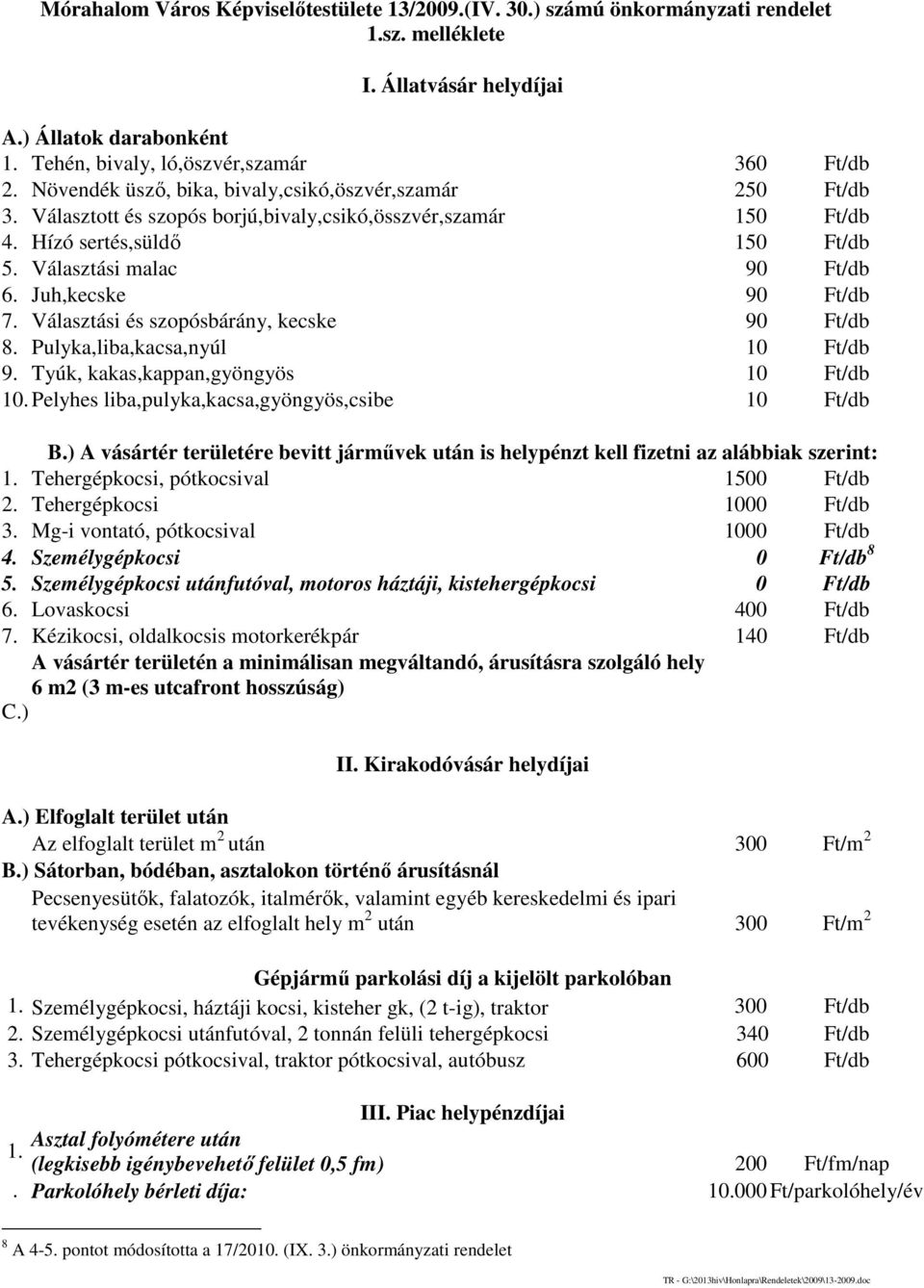 Juh,kecske 90 Ft/db 7. Választási és szopósbárány, kecske 90 Ft/db 8. Pulyka,liba,kacsa,nyúl 10 Ft/db 9. Tyúk, kakas,kappan,gyöngyös 10 Ft/db 10. Pelyhes liba,pulyka,kacsa,gyöngyös,csibe 10 Ft/db B.