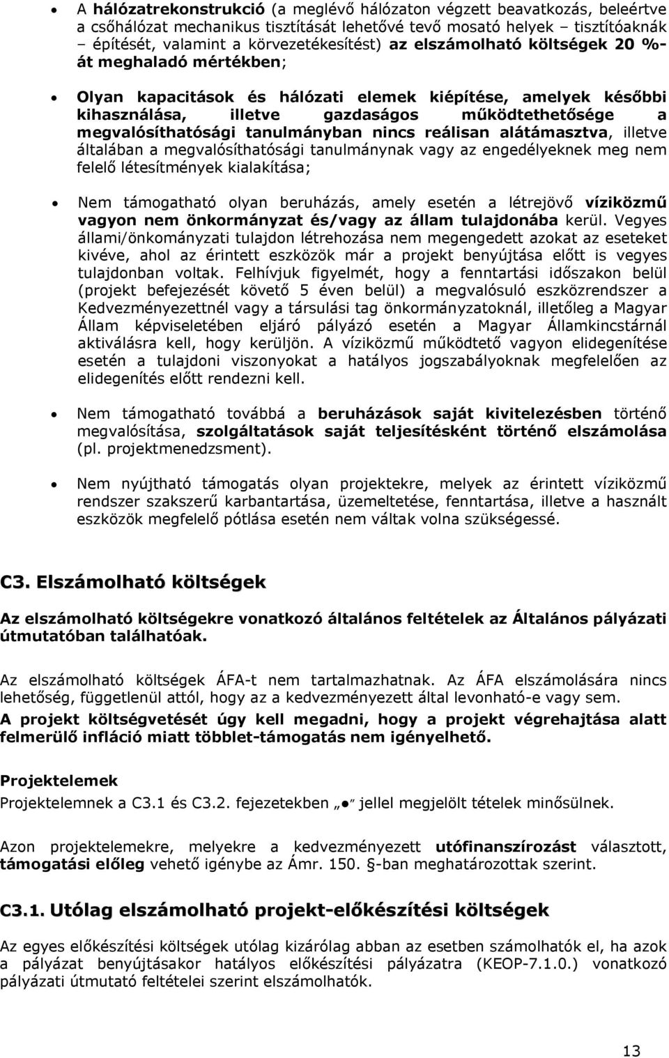 tanulmányban nincs reálisan alátámasztva, illetve általában a megvalósíthatósági tanulmánynak vagy az engedélyeknek meg nem felelő létesítmények kialakítása; Nem támogatható olyan beruházás, amely