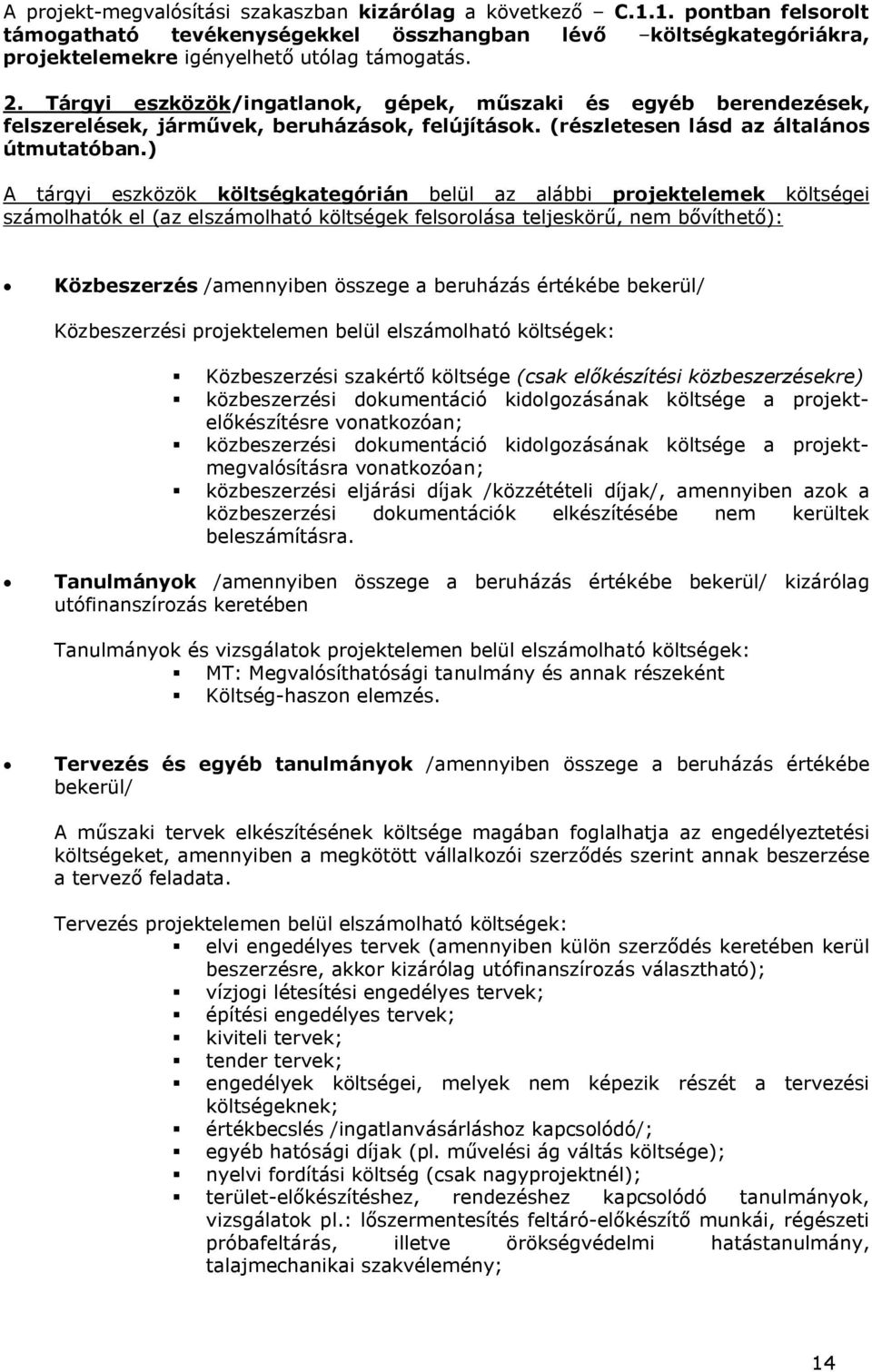 ) A tárgyi eszközök költségkategórián belül az alábbi projektelemek költségei számolhatók el (az elszámolható költségek felsorolása teljeskörű, nem bővíthető): Közbeszerzés /amennyiben összege a