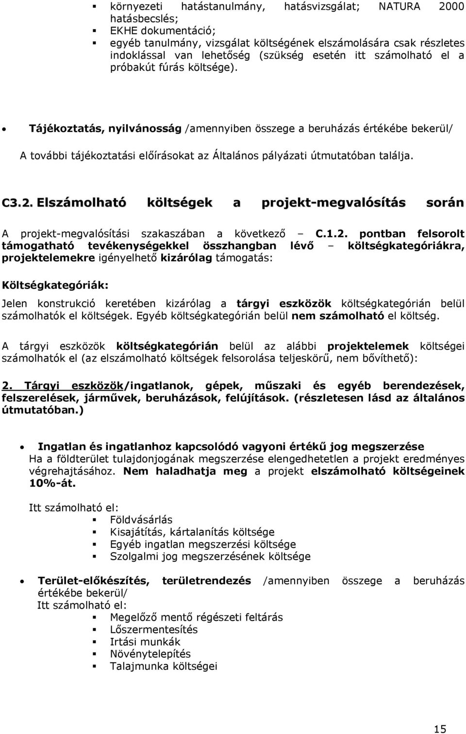 Tájékoztatás, nyilvánosság /amennyiben összege a beruházás értékébe bekerül/ A további tájékoztatási előírásokat az Általános pályázati útmutatóban találja. C3.2.