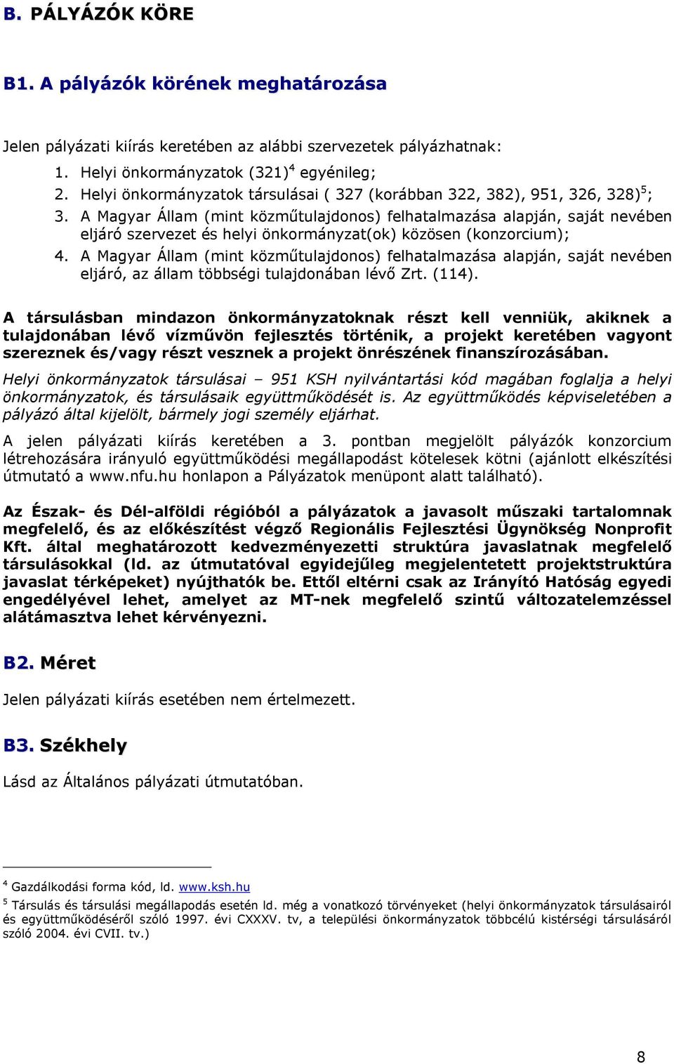 A Magyar Állam (mint közműtulajdonos) felhatalmazása alapján, saját nevében eljáró szervezet és helyi önkormányzat(ok) közösen (konzorcium); 4.