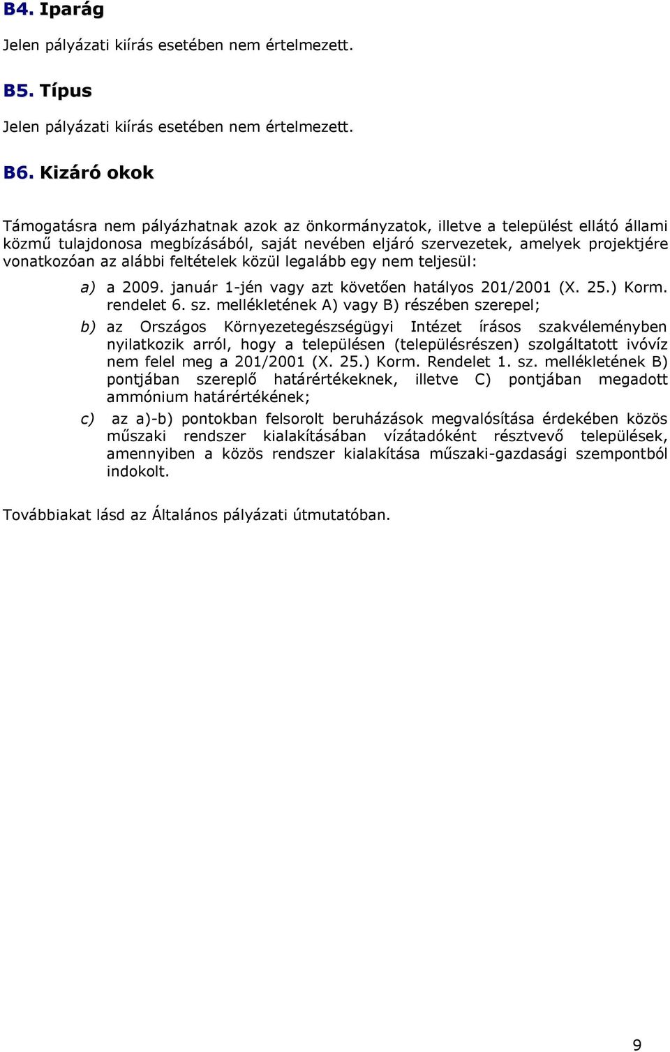 az alábbi feltételek közül legalább egy nem teljesül: a) a 2009. január 1-jén vagy azt követően hatályos 201/2001 (X. 25.) Korm. rendelet 6. sz.