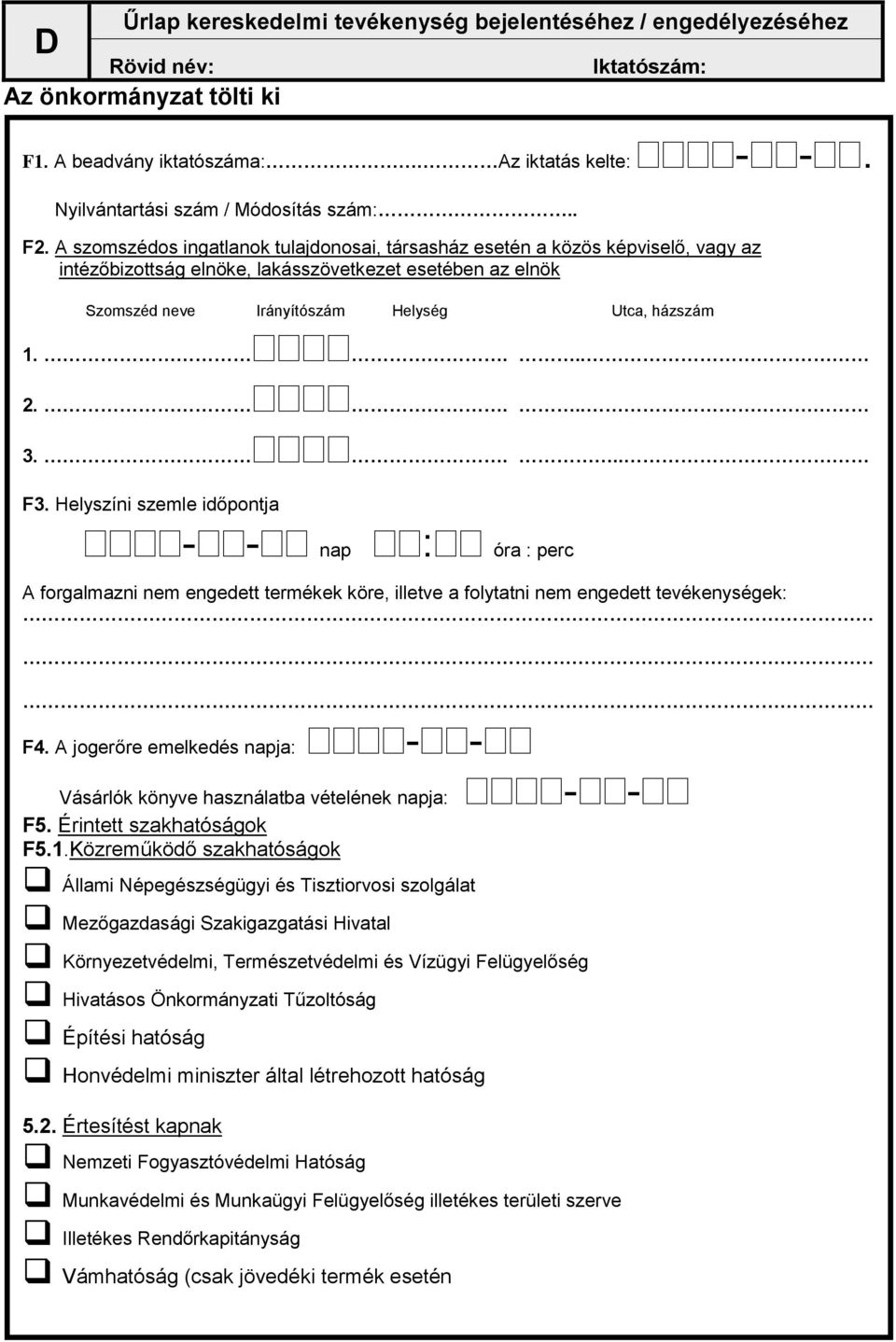 ... 3.... F3. Helyszíni szemle időpontja - - nap : óra : perc A forgalmazni nem engedett termékek köre, illetve a folytatni nem engedett tevékenységek: F4.