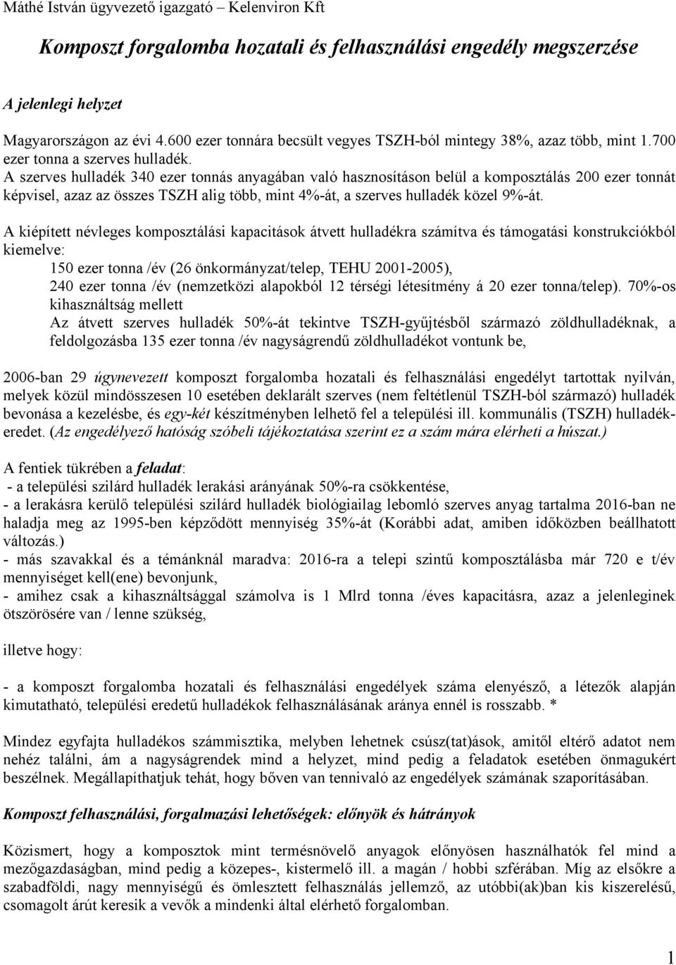 A szerves hulladék 340 ezer tonnás anyagában való hasznosításon belül a komposztálás 200 ezer tonnát képvisel, azaz az összes TSZH alig több, mint 4%-át, a szerves hulladék közel 9%-át.