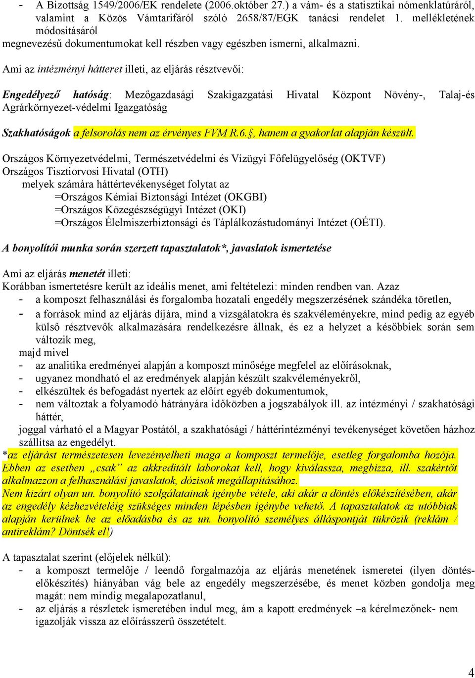 Ami az intézményi hátteret illeti, az eljárás résztvevői: Engedélyező hatóság: Mezőgazdasági Szakigazgatási Hivatal Központ Növény-, Talaj-és Agrárkörnyezet-védelmi Igazgatóság Szakhatóságok a