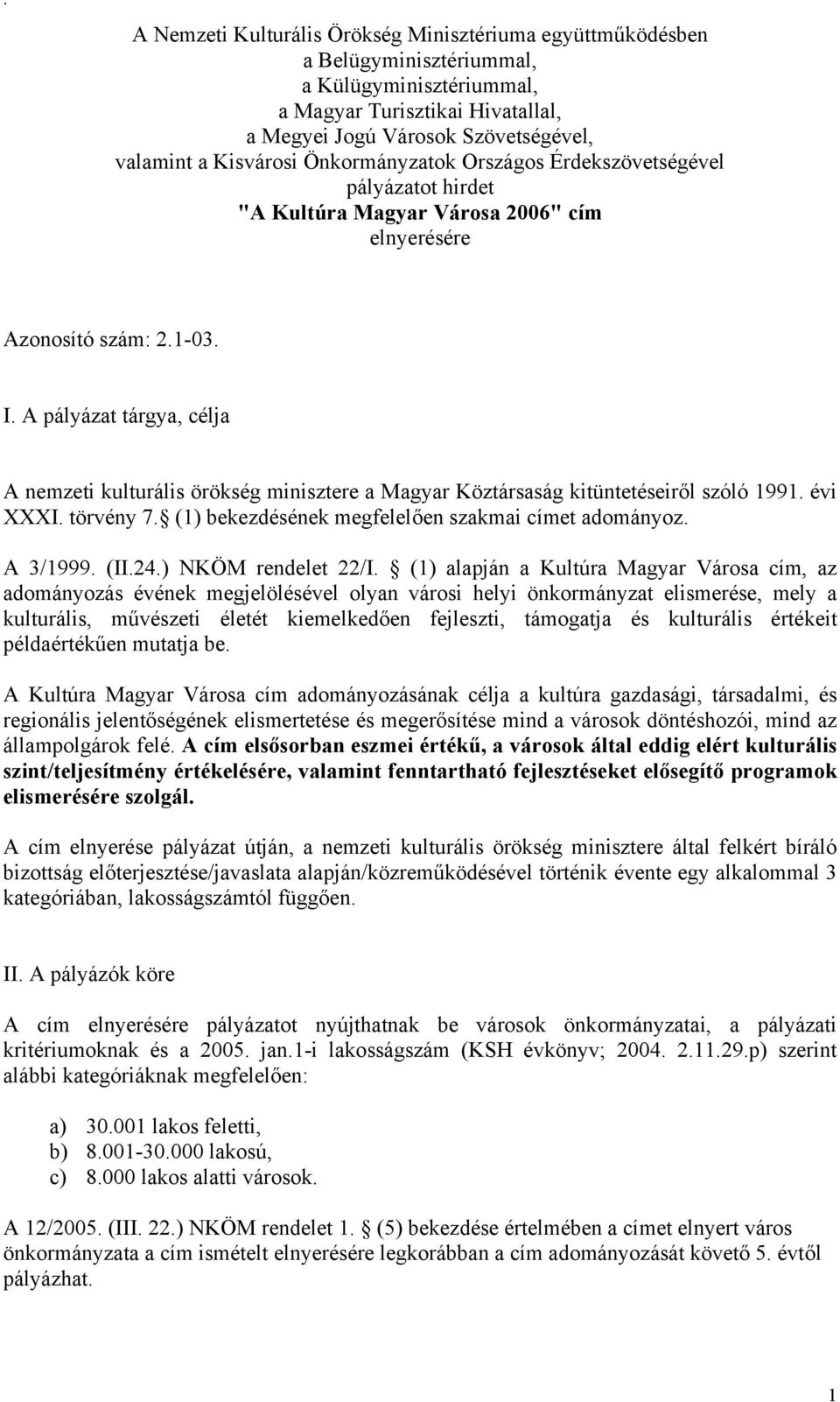 A pályázat tárgya, célja A nemzeti kulturális örökség minisztere a Magyar Köztársaság kitüntetéseiről szóló 1991. évi XXXI. törvény 7. (1) bekezdésének megfelelően szakmai címet adományoz. A 3/1999.