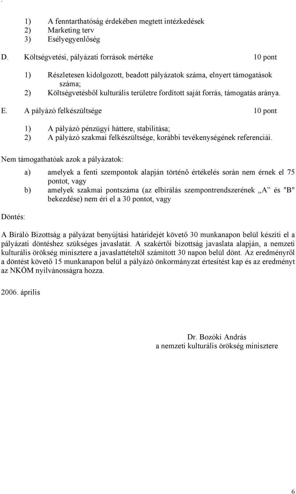 támogatás aránya. E. A pályázó felkészültsége 10 pont 1) A pályázó pénzügyi háttere, stabilitása; 2) A pályázó szakmai felkészültsége, korábbi tevékenységének referenciái.