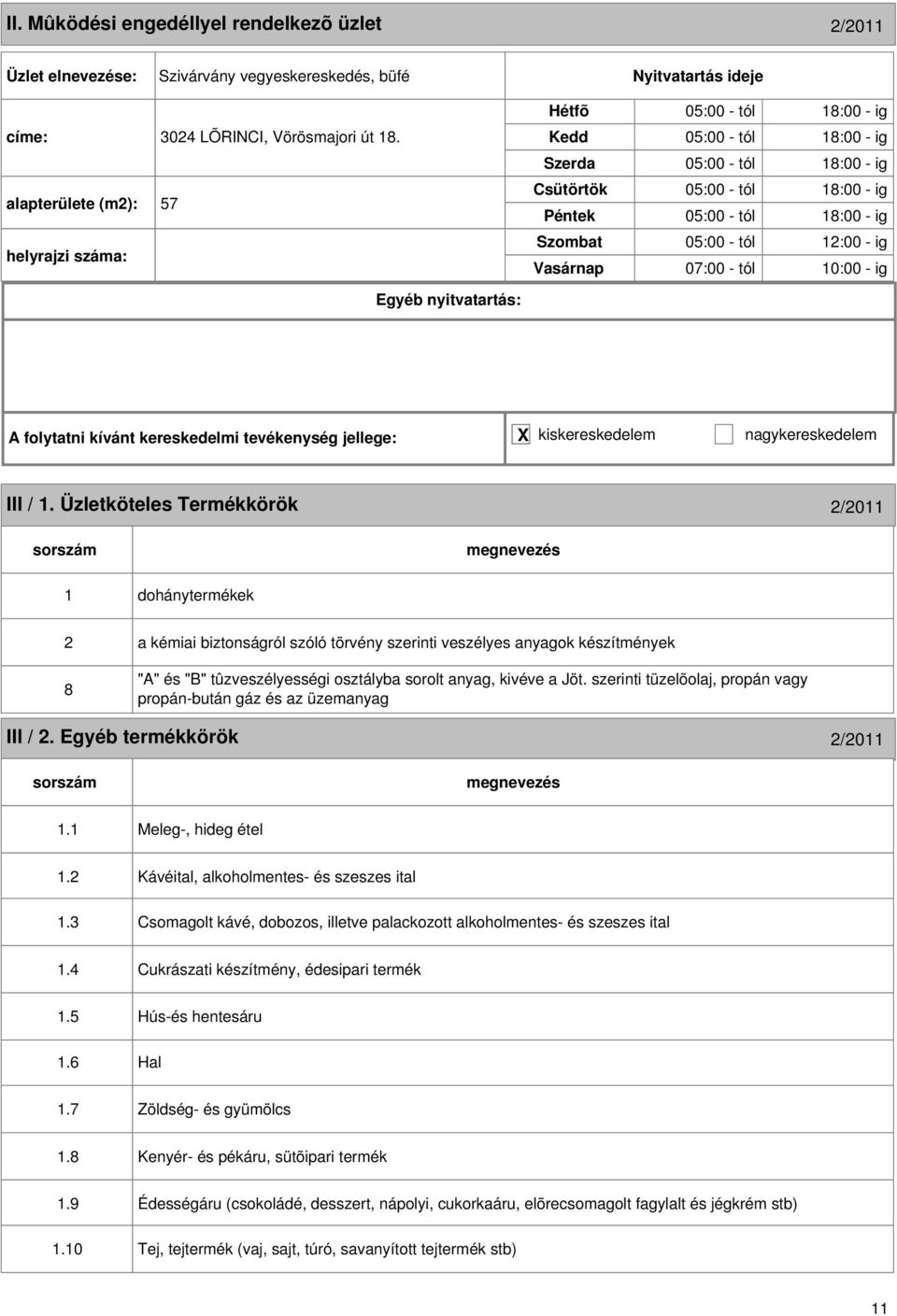 1. Üzletköteles Termékkörök /011 1 dohánytermékek 8 a kémiai biztonságról szóló törvény szerinti veszélyes anyagok készítmények "A" és "B" tûzveszélyességi osztályba sorolt anyag, kivéve a Jöt.