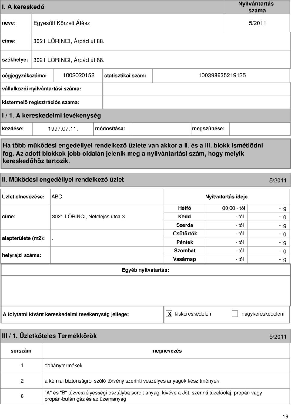 Mûködési engedéllyel rendelkezõ üzlet 5/011 ABC címe: 301 LÕRINCI, Nefelejcs utca 3. alapterülete (m):. helyrajzi : 00:00 - tól - ig III / 1.