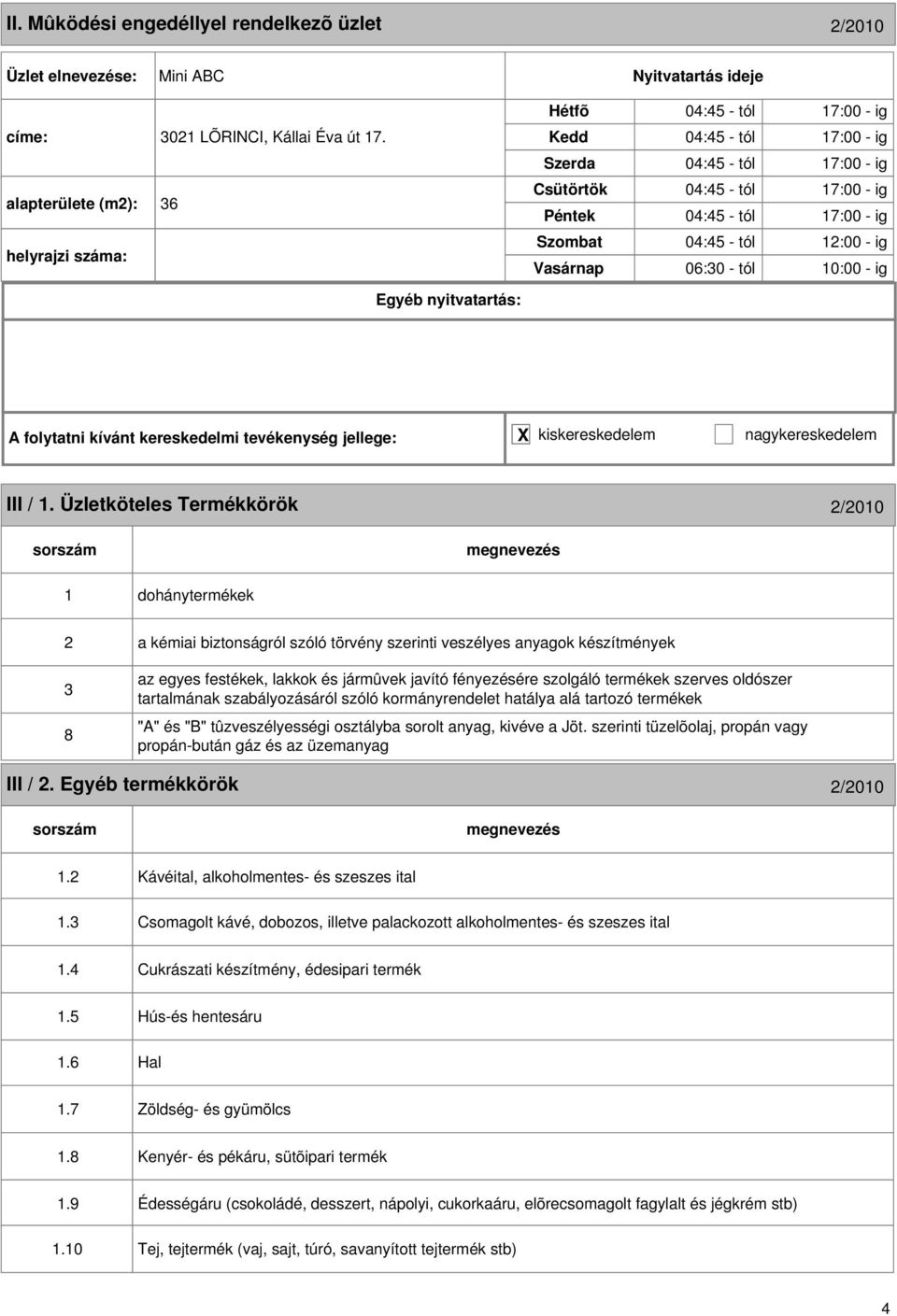 1. Üzletköteles Termékkörök /010 1 dohánytermékek 3 8 a kémiai biztonságról szóló törvény szerinti veszélyes anyagok készítmények az egyes festékek, lakkok és jármûvek javító fényezésére szolgáló