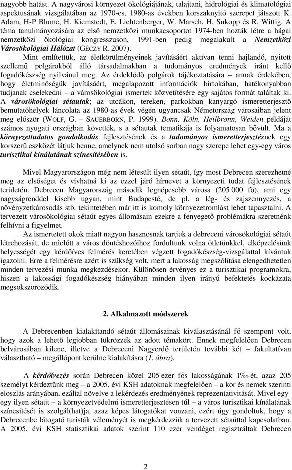 A téma tanulmányozására az első nemzetközi munkacsoportot 1974-ben hozták létre a hágai nemzetközi ökológiai kongresszuson, 1991-ben pedig megalakult a Nemzetközi Városökológiai Hálózat (GÉCZY R.