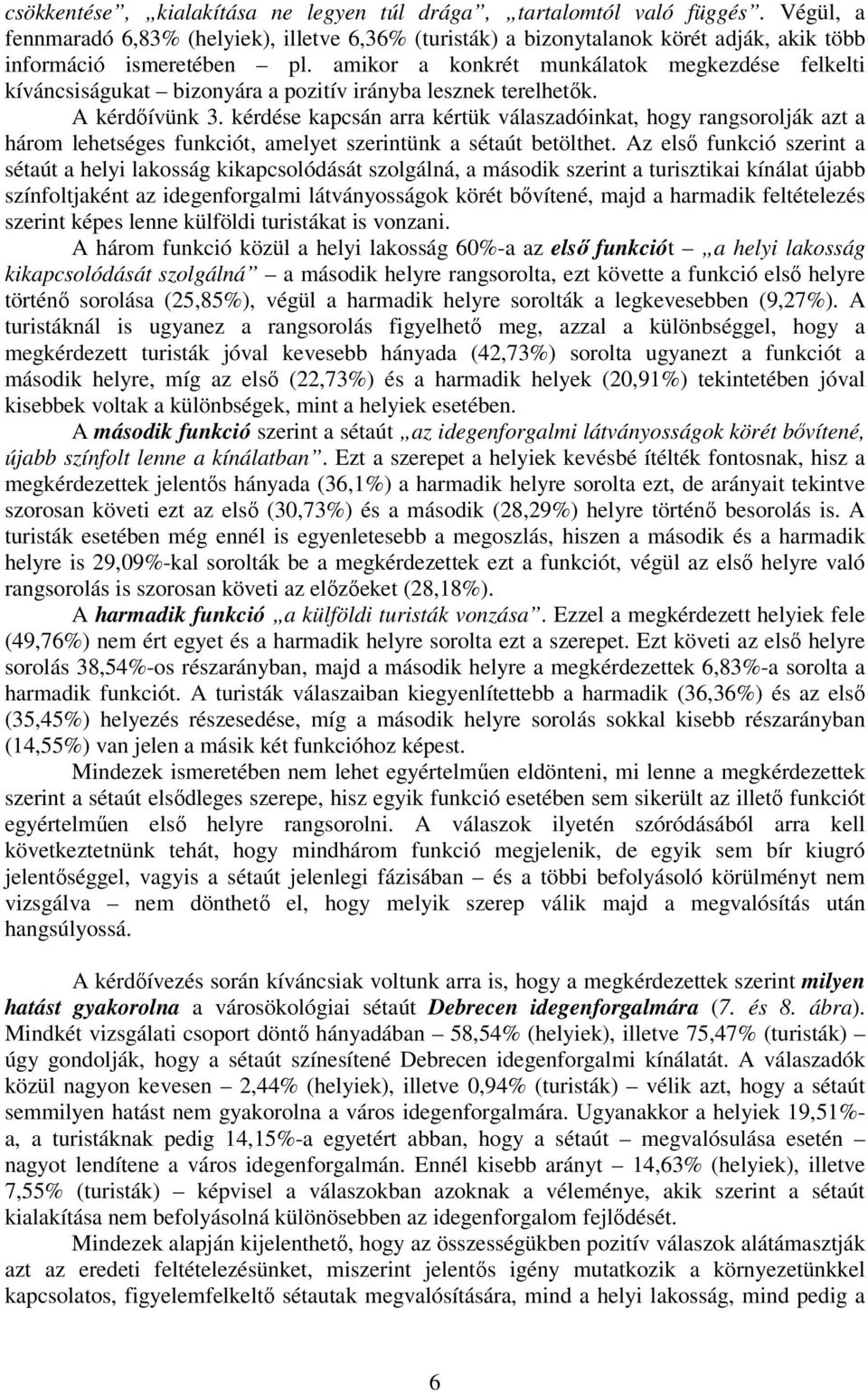 kérdése kapcsán arra kértük válaszadóinkat, hogy rangsorolják azt a három lehetséges funkciót, amelyet szerintünk a sétaút betölthet.