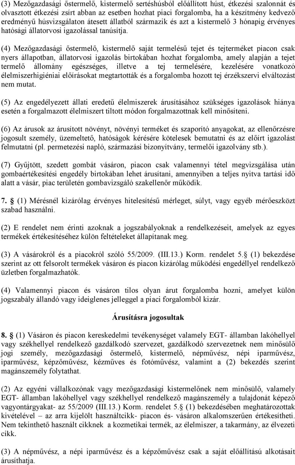 (4) Mezőgazdasági őstermelő, kistermelő saját termelésű tejet és tejterméket piacon csak nyers állapotban, állatorvosi igazolás birtokában hozhat forgalomba, amely alapján a tejet termelő állomány