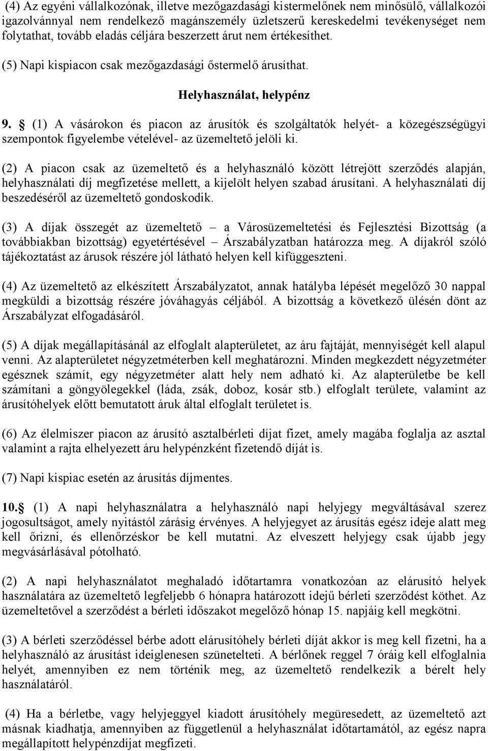 (1) A vásárokon és piacon az árusítók és szolgáltatók helyét- a közegészségügyi szempontok figyelembe vételével- az üzemeltető jelöli ki.