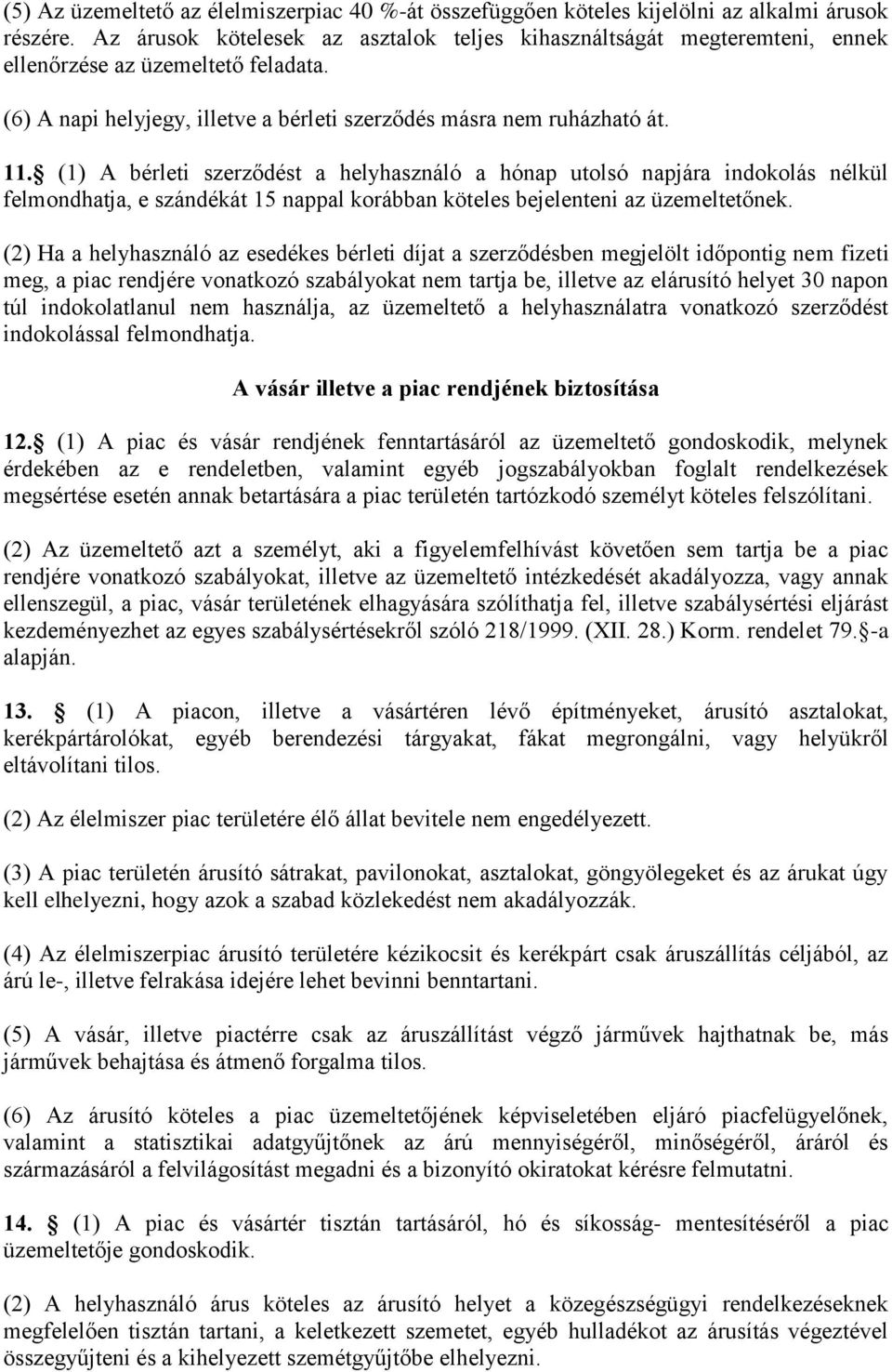 (1) A bérleti szerződést a helyhasználó a hónap utolsó napjára indokolás nélkül felmondhatja, e szándékát 15 nappal korábban köteles bejelenteni az üzemeltetőnek.