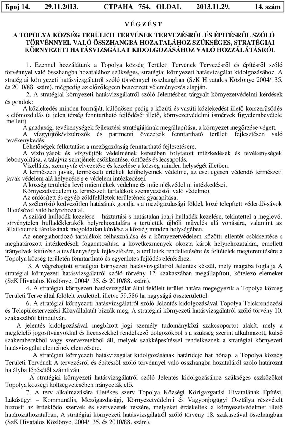 szám V É G Z É S T A TOPOLYA KÖZSÉG TERÜLETI TERVÉNEK TERVEZÉSRŐL ÉS ÉPÍTÉSRŐL SZÓLÓ TÖRVÉNNYEL VALÓ ÖSSZHANGBA HOZATALÁHOZ SZÜKSÉGES, STRATÉGIAI KÖRNYEZETI HATÁSVIZSGÁLAT KIDOLGOZÁSÁHOZ VALÓ