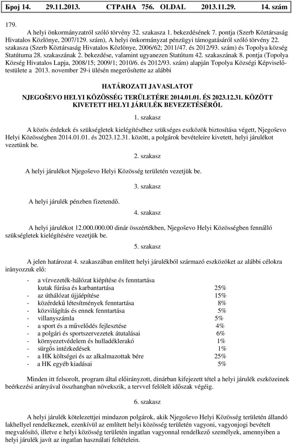 bekezdése, valamint ugyanezen Statútum 42. szakaszának 8. pontja ( Község Hivatalos Lapja, 2008/15; 2009/1; 2010/6. és 2012/93. szám) alapján Községi Képviselőtestülete a 2013.