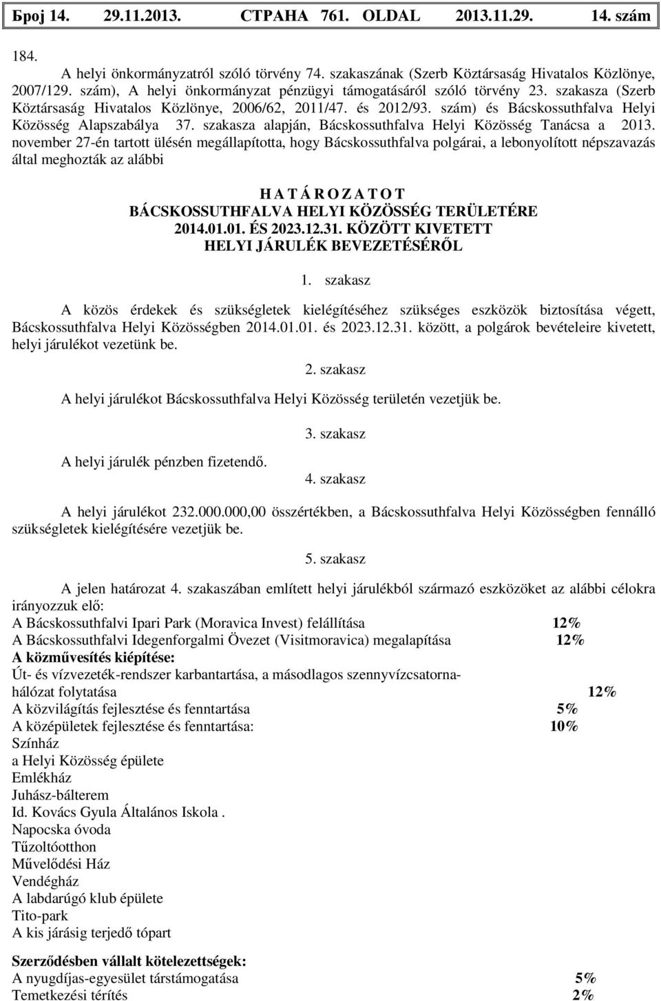 szám) és Bácskossuthfalva Helyi Közösség Alapszabálya 37. szakasza alapján, Bácskossuthfalva Helyi Közösség Tanácsa a 2013.